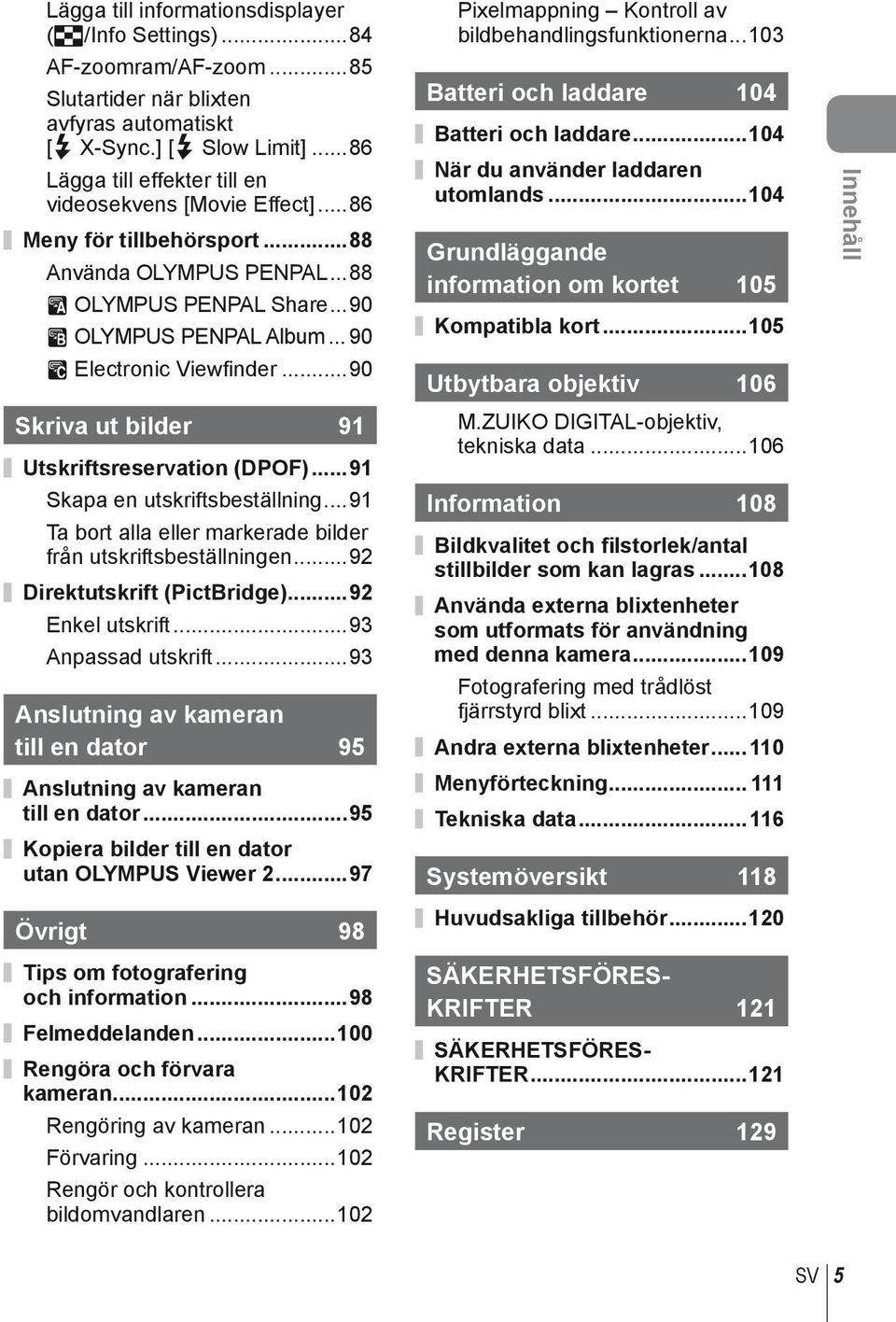 .. 90 C Electronic Viewfi nder...90 Skriva ut bilder 9 Utskriftsreservation (DPOF)...9 Skapa en utskriftsbeställning...9 Ta bort alla eller markerade bilder från utskriftsbeställningen.