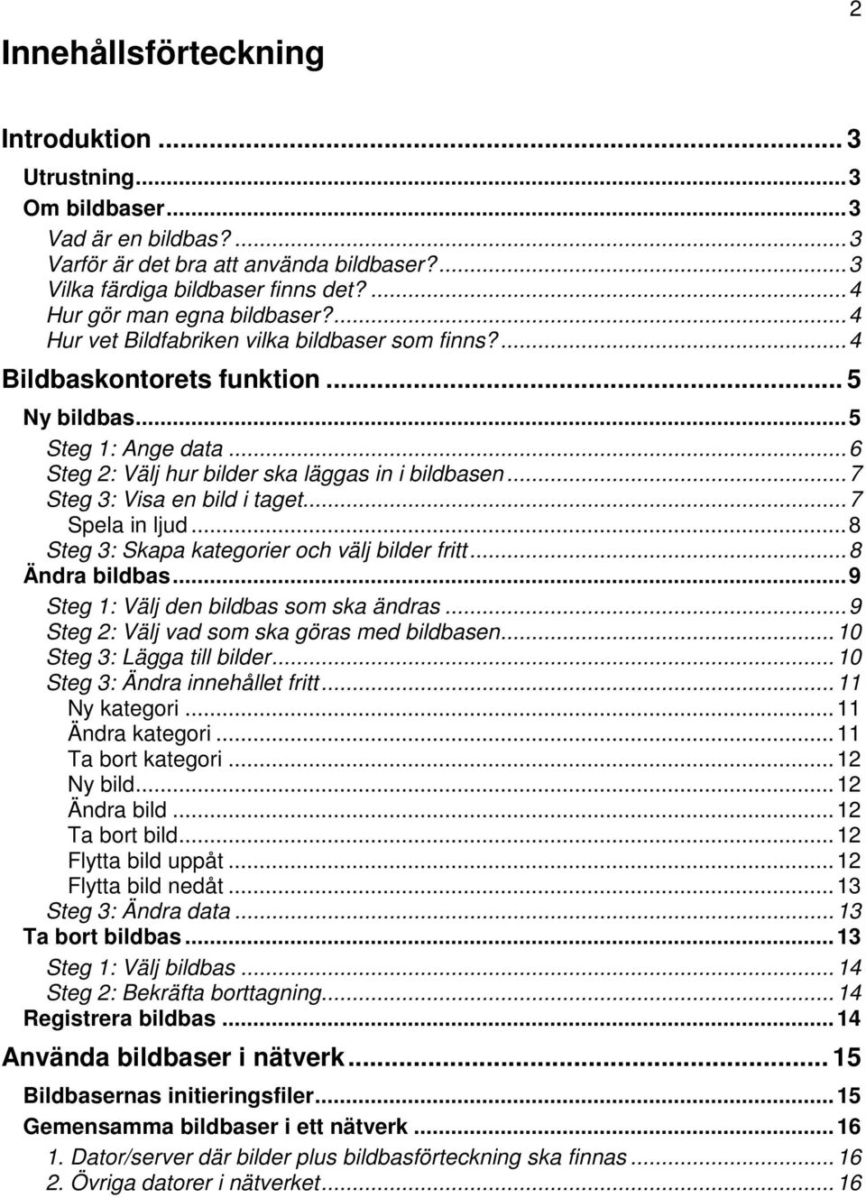 .. 6 Steg 2: Välj hur bilder ska läggas in i bildbasen... 7 Steg 3: Visa en bild i taget... 7 Spela in ljud... 8 Steg 3: Skapa kategorier och välj bilder fritt... 8 Ändra bildbas.