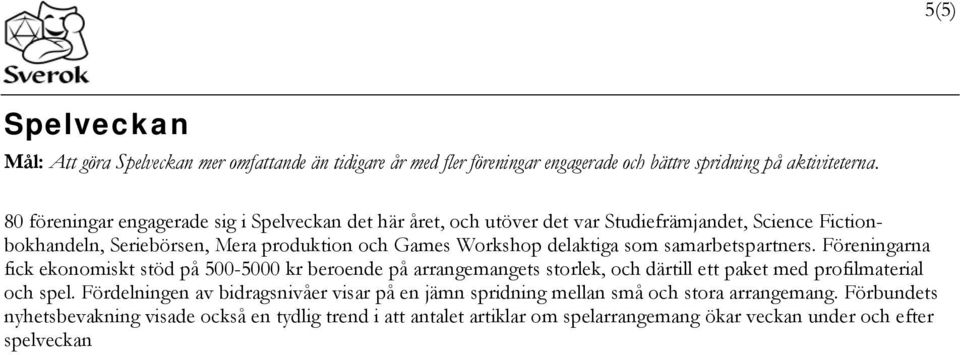 delaktiga som samarbetspartners. Föreningarna fick ekonomiskt stöd på 500-5000 kr beroende på arrangemangets storlek, och därtill ett paket med profilmaterial och spel.