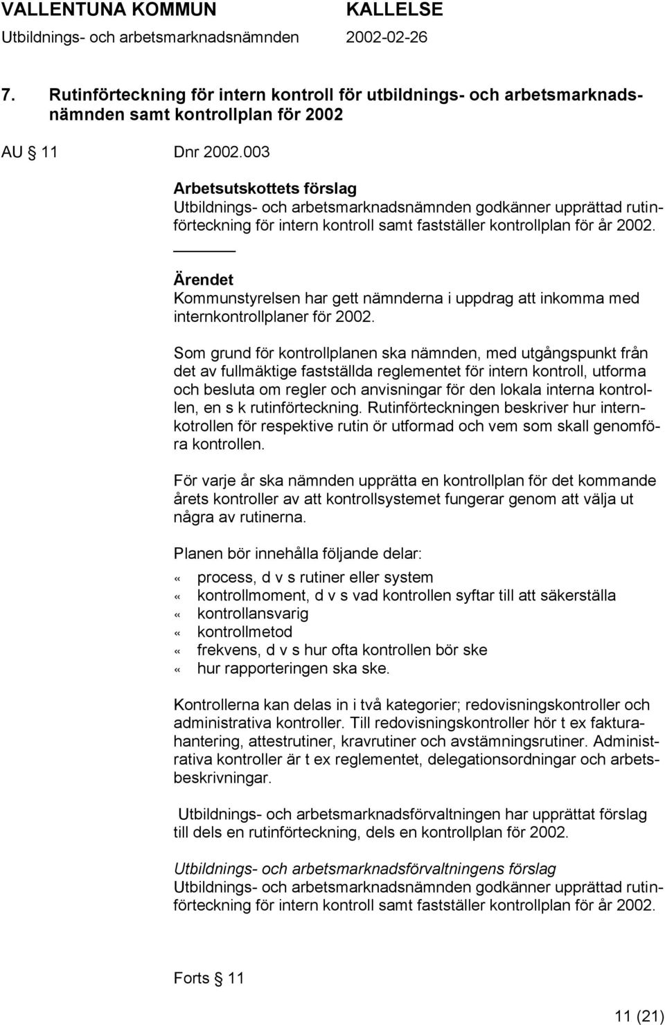 Kommunstyrelsen har gett nämnderna i uppdrag att inkomma med internkontrollplaner för 2002.