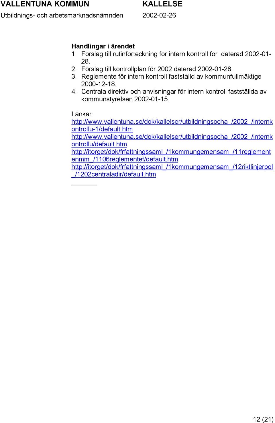 Länkar: http://www.vallentuna.se/dok/kallelser/utbildningsocha_/2002_/internk ontrollu-1/default.htm http://www.vallentuna.se/dok/kallelser/utbildningsocha_/2002_/internk ontrollu/default.