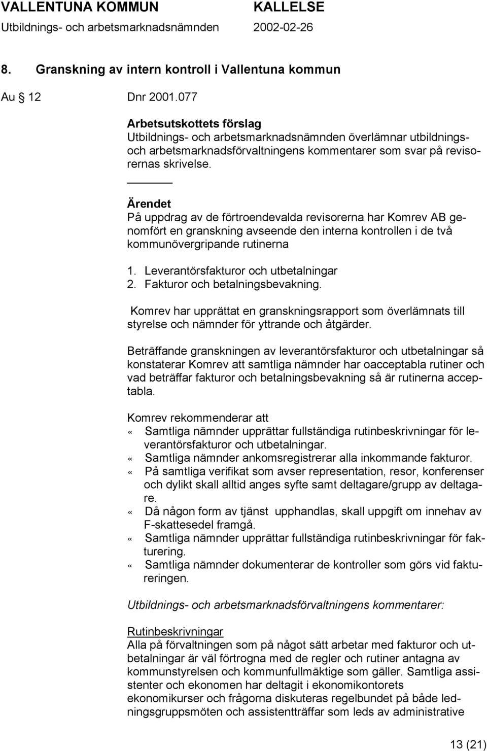 På uppdrag av de förtroendevalda revisorerna har Komrev AB genomfört en granskning avseende den interna kontrollen i de två kommunövergripande rutinerna 1. Leverantörsfakturor och utbetalningar 2.