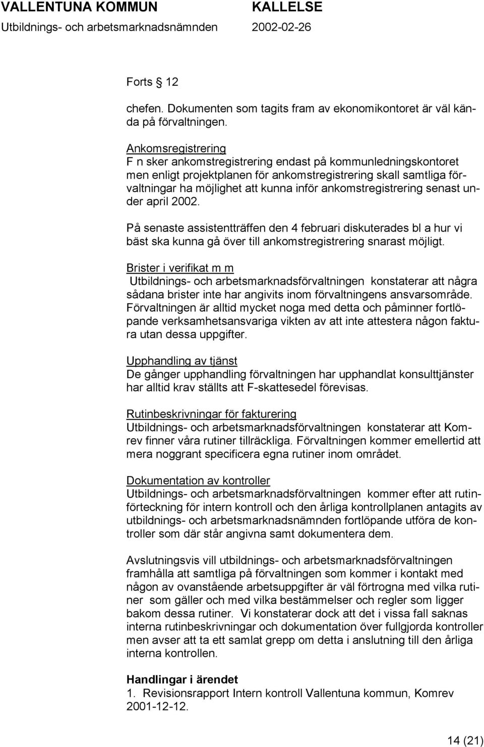 ankomstregistrering senast under april 2002. På senaste assistentträffen den 4 februari diskuterades bl a hur vi bäst ska kunna gå över till ankomstregistrering snarast möjligt.