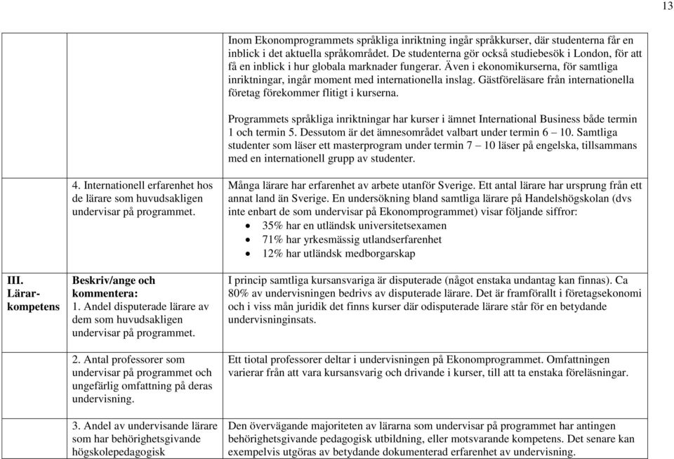 Gästföreläsare från internationella företag förekommer flitigt i kurserna. Programmets språkliga inriktningar har kurser i ämnet International Business både termin 1 och termin 5.