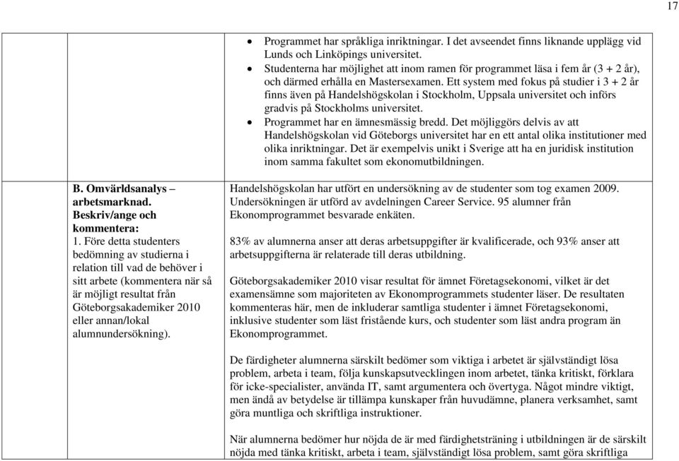 Ett system med fokus på studier i 3 + 2 år finns även på Handelshögskolan i Stockholm, Uppsala universitet och införs gradvis på Stockholms universitet. Programmet har en ämnesmässig bredd.