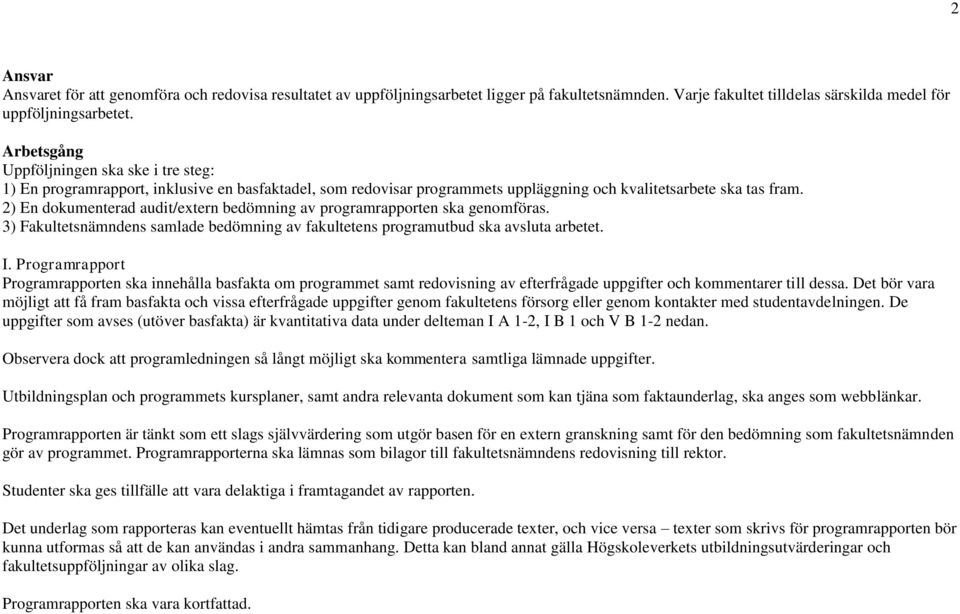 2) En dokumenterad audit/extern bedömning av programrapporten ska genomföras. 3) Fakultetsnämndens samlade bedömning av fakultetens programutbud ska avsluta arbetet. I.