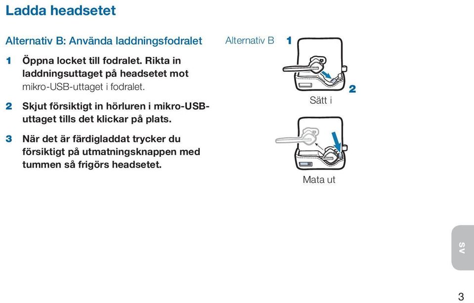 2 Skjut försiktigt in hörluren i mikro-usbuttaget tills det klickar på plats.