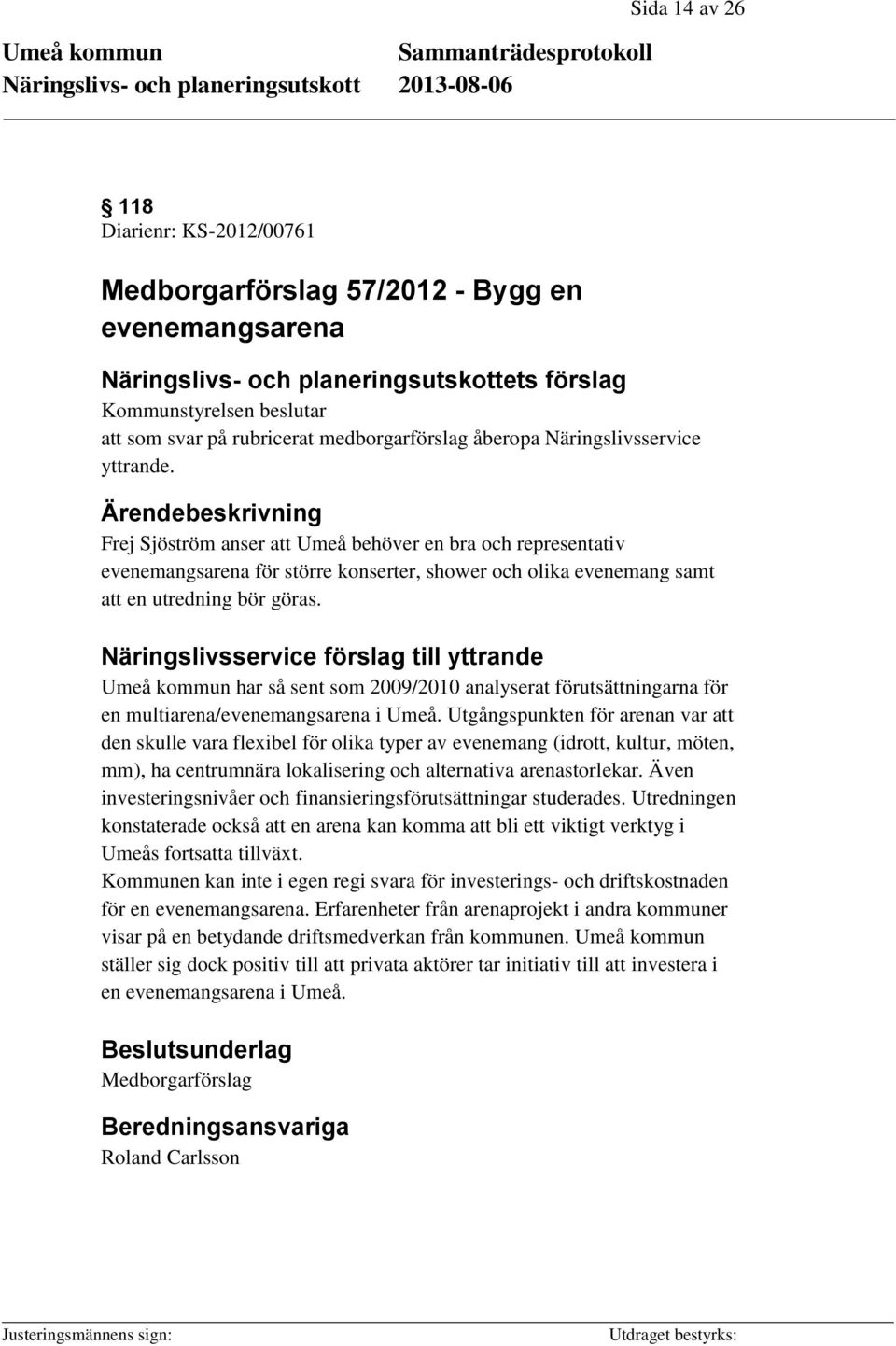 Ärendebeskrivning Frej Sjöström anser att Umeå behöver en bra och representativ evenemangsarena för större konserter, shower och olika evenemang samt att en utredning bör göras.