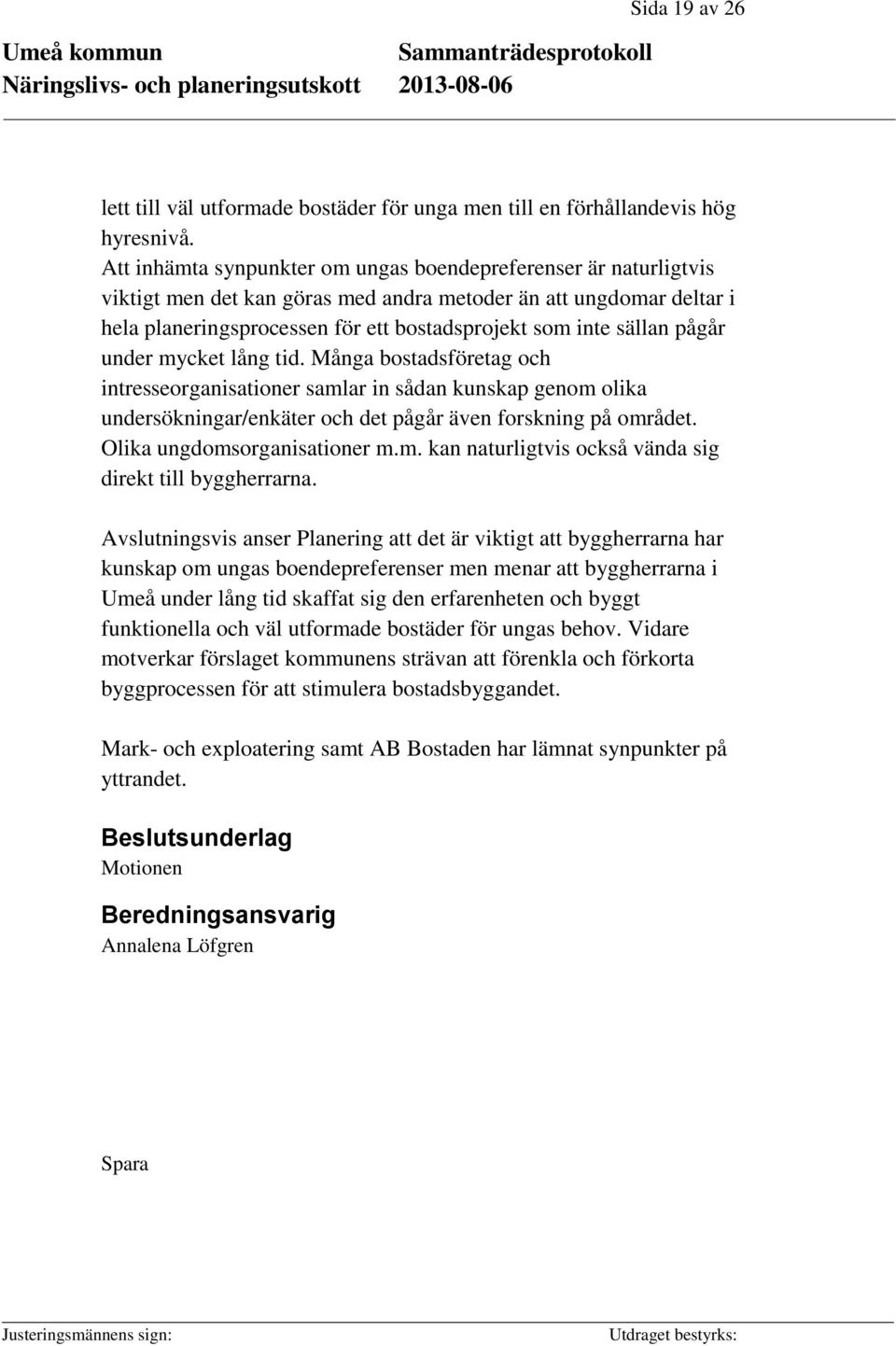 pågår under mycket lång tid. Många bostadsföretag och intresseorganisationer samlar in sådan kunskap genom olika undersökningar/enkäter och det pågår även forskning på området.