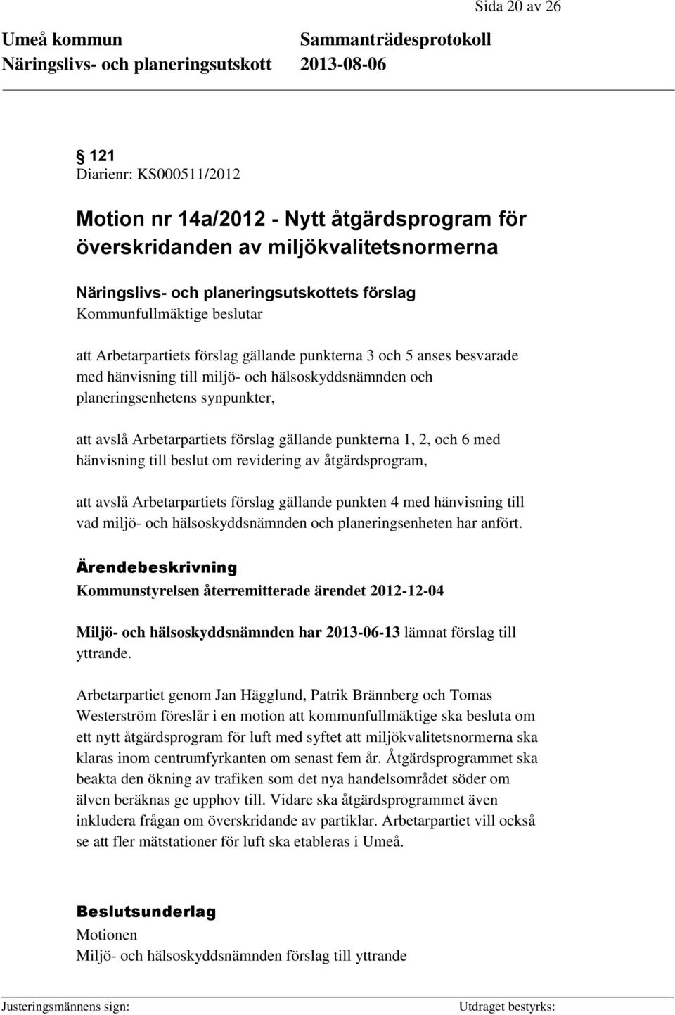 gällande punkterna 1, 2, och 6 med hänvisning till beslut om revidering av åtgärdsprogram, att avslå Arbetarpartiets förslag gällande punkten 4 med hänvisning till vad miljö- och hälsoskyddsnämnden