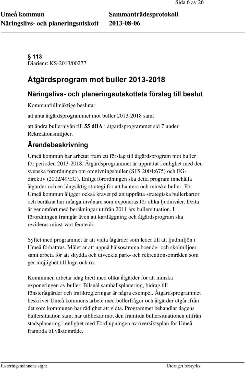 Ärendebeskrivning Umeå kommun har arbetat fram ett förslag till åtgärdsprogram mot buller för perioden 2013-2018.