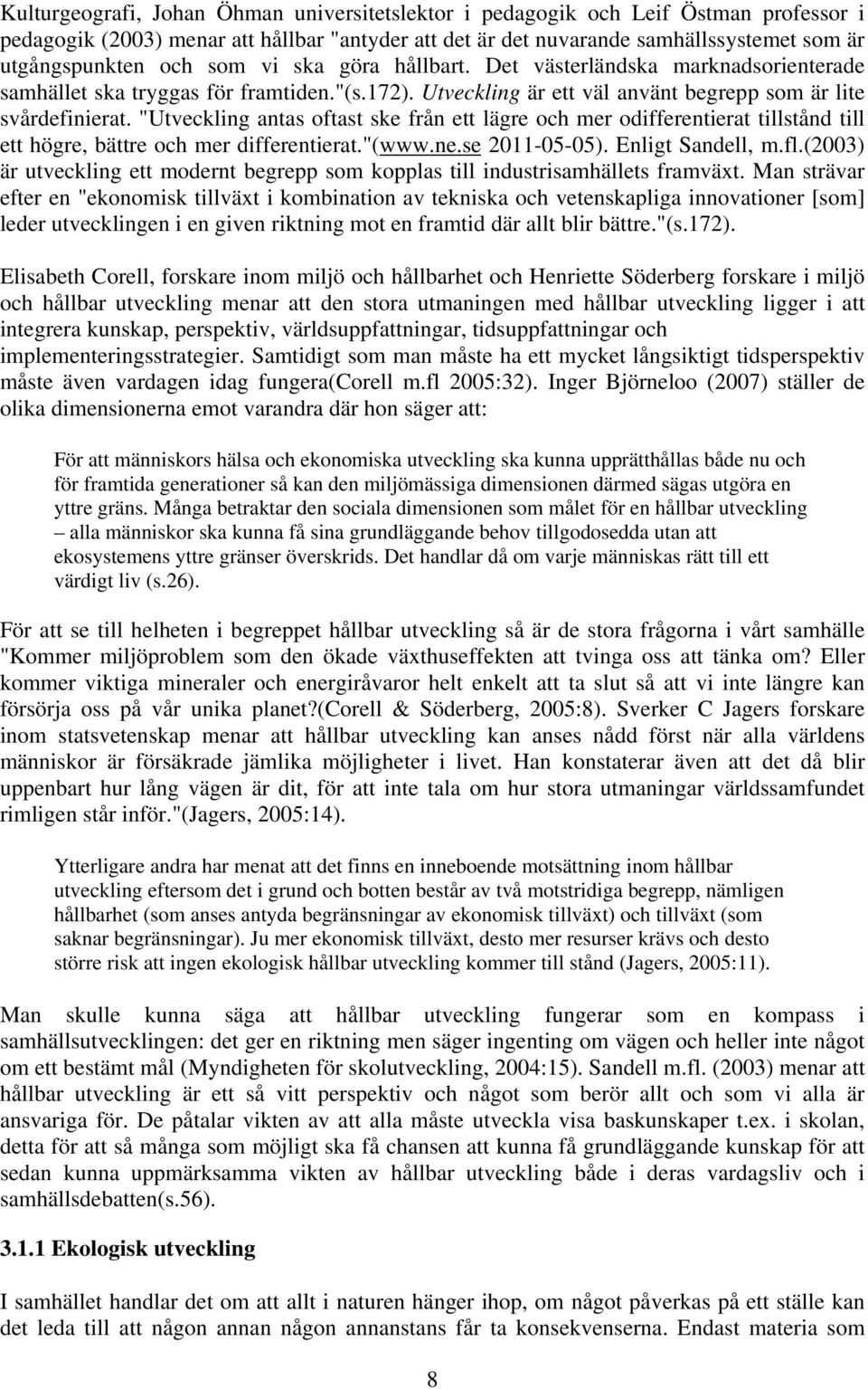 "Utveckling antas oftast ske från ett lägre och mer odifferentierat tillstånd till ett högre, bättre och mer differentierat."(www.ne.se 2011-05-05). Enligt Sandell, m.fl.