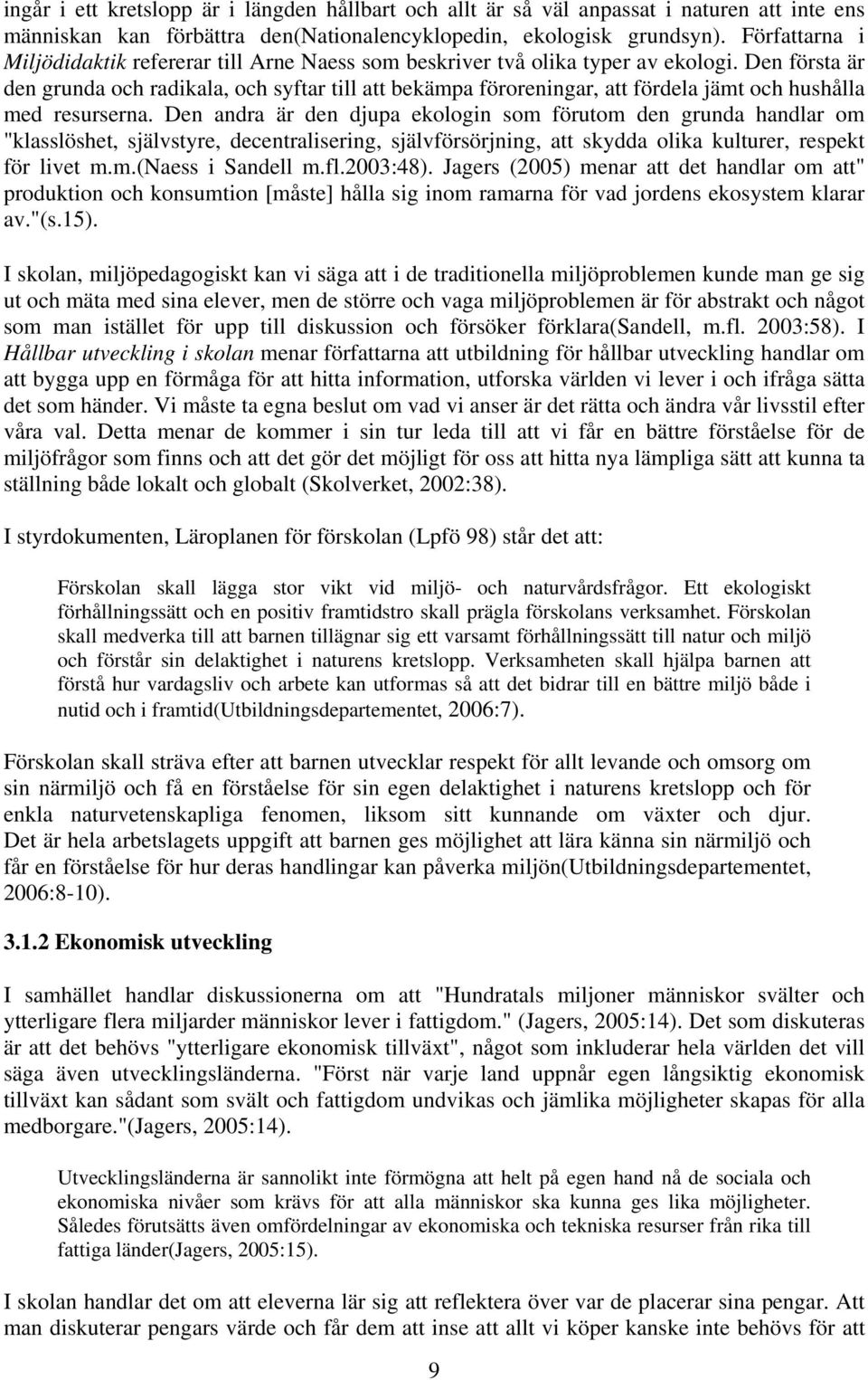 Den första är den grunda och radikala, och syftar till att bekämpa föroreningar, att fördela jämt och hushålla med resurserna.