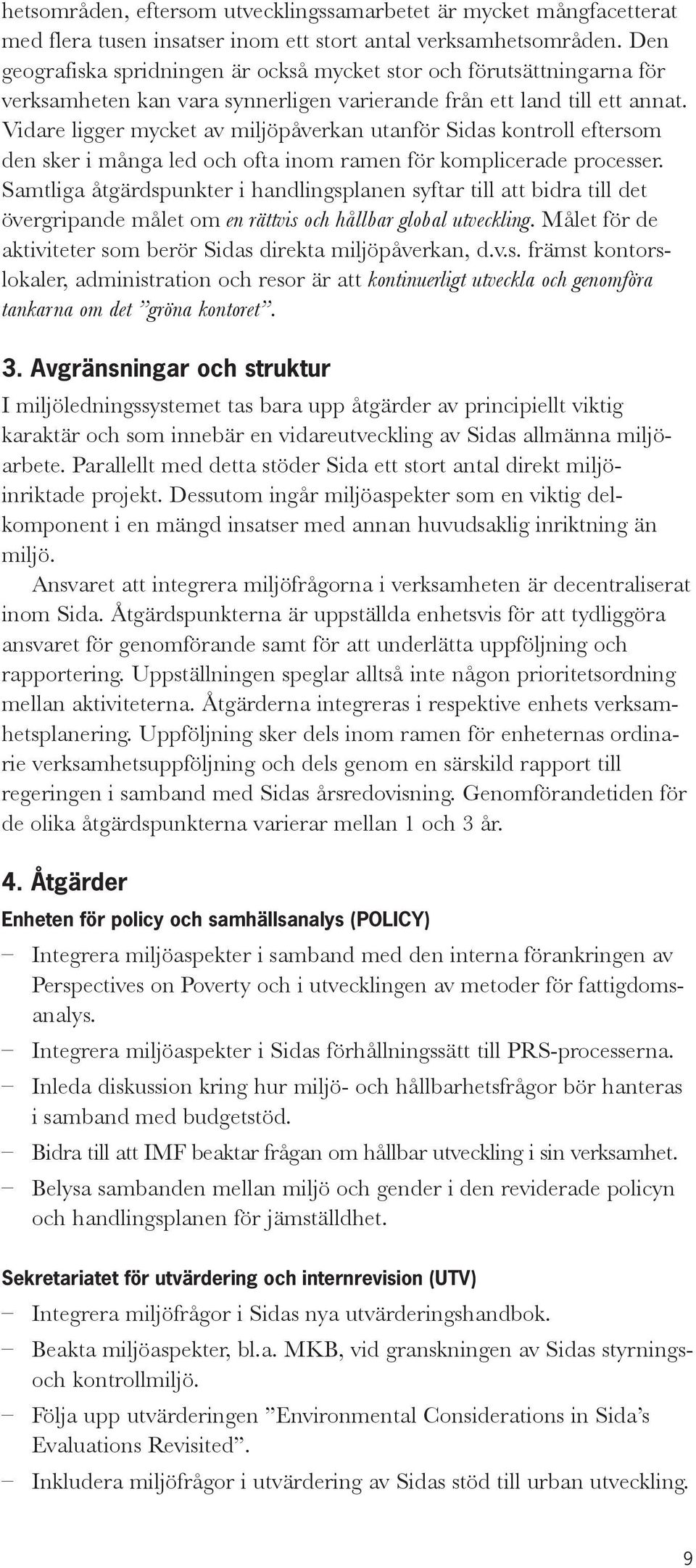 Vidare ligger mycket av miljöpåverkan utanför Sidas kontroll eftersom den sker i många led och ofta inom ramen för komplicerade processer.