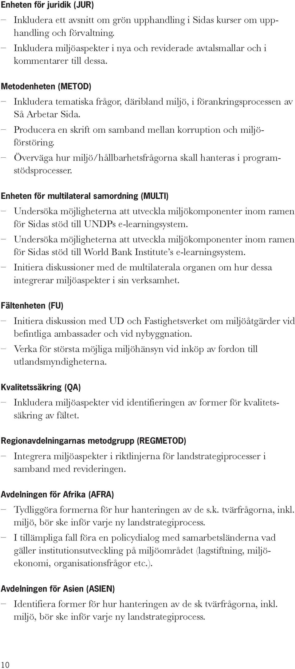 Producera en skrift om samband mellan korruption och miljöförstöring. Överväga hur miljö/hållbarhetsfrågorna skall hanteras i programstödsprocesser.