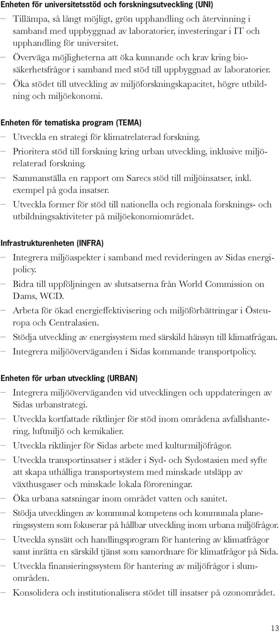 Öka stödet till utveckling av miljöforskningskapacitet, högre utbildning och miljöekonomi. Enheten för tematiska program (TEMA) Utveckla en strategi för klimatrelaterad forskning.