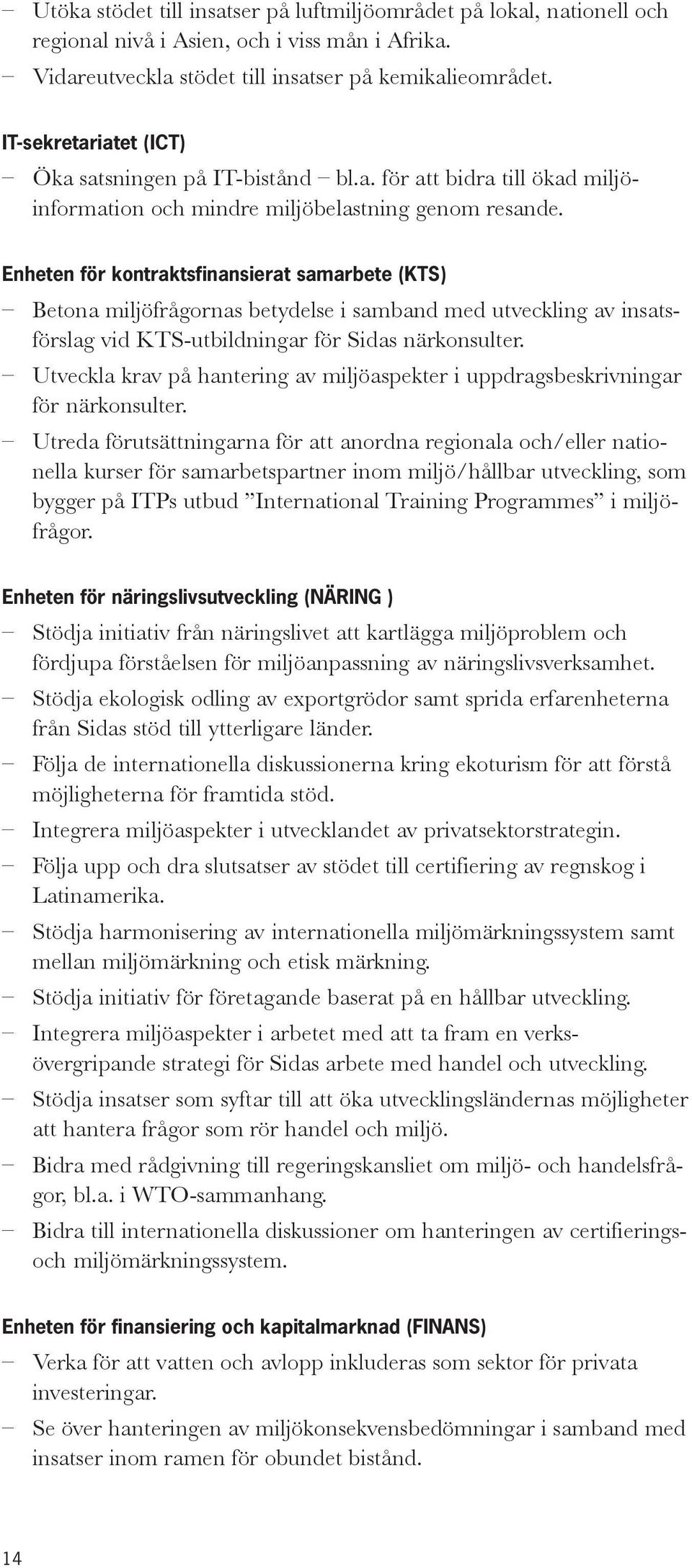 Enheten för kontraktsfinansierat samarbete (KTS) Betona miljöfrågornas betydelse i samband med utveckling av insatsförslag vid KTS-utbildningar för Sidas närkonsulter.