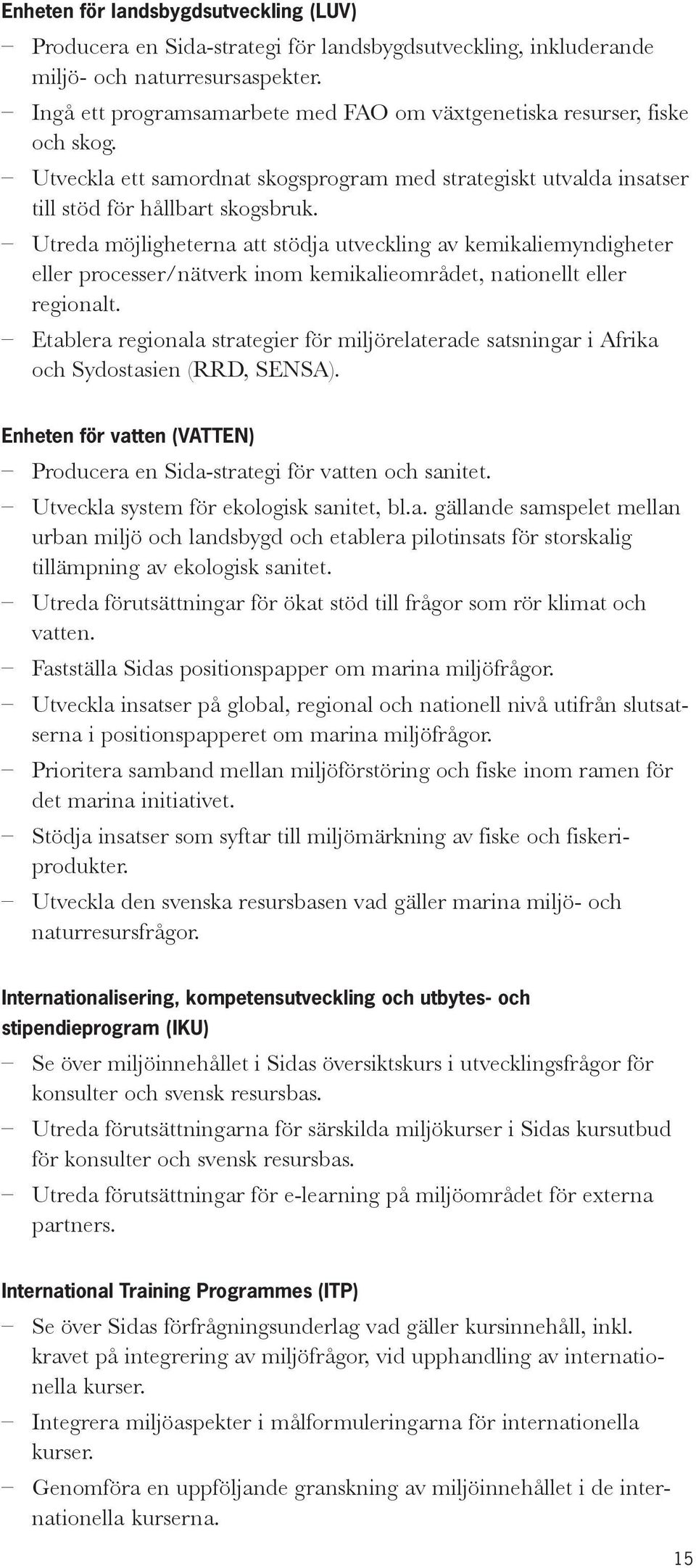 Utreda möjligheterna att stödja utveckling av kemikaliemyndigheter eller processer/nätverk inom kemikalieområdet, nationellt eller regionalt.