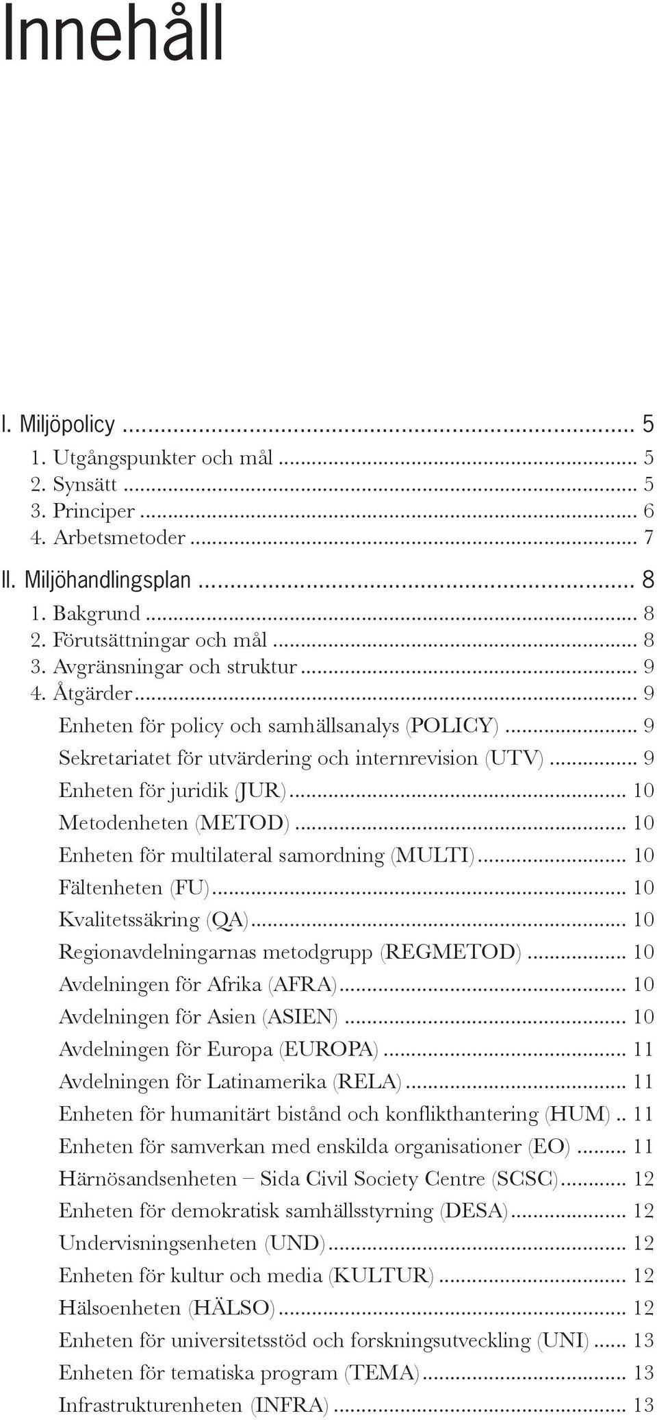 .. 10 Metodenheten (METOD)... 10 Enheten för multilateral samordning (MULTI)... 10 Fältenheten (FU)... 10 Kvalitetssäkring (QA)... 10 Regionavdelningarnas metodgrupp (REGMETOD).