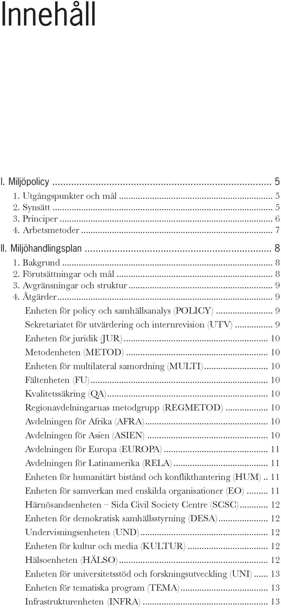 .. 10 Metodenheten (METOD)... 10 Enheten för multilateral samordning (MULTI)... 10 Fältenheten (FU)... 10 Kvalitetssäkring (QA)... 10 Regionavdelningarnas metodgrupp (REGMETOD).