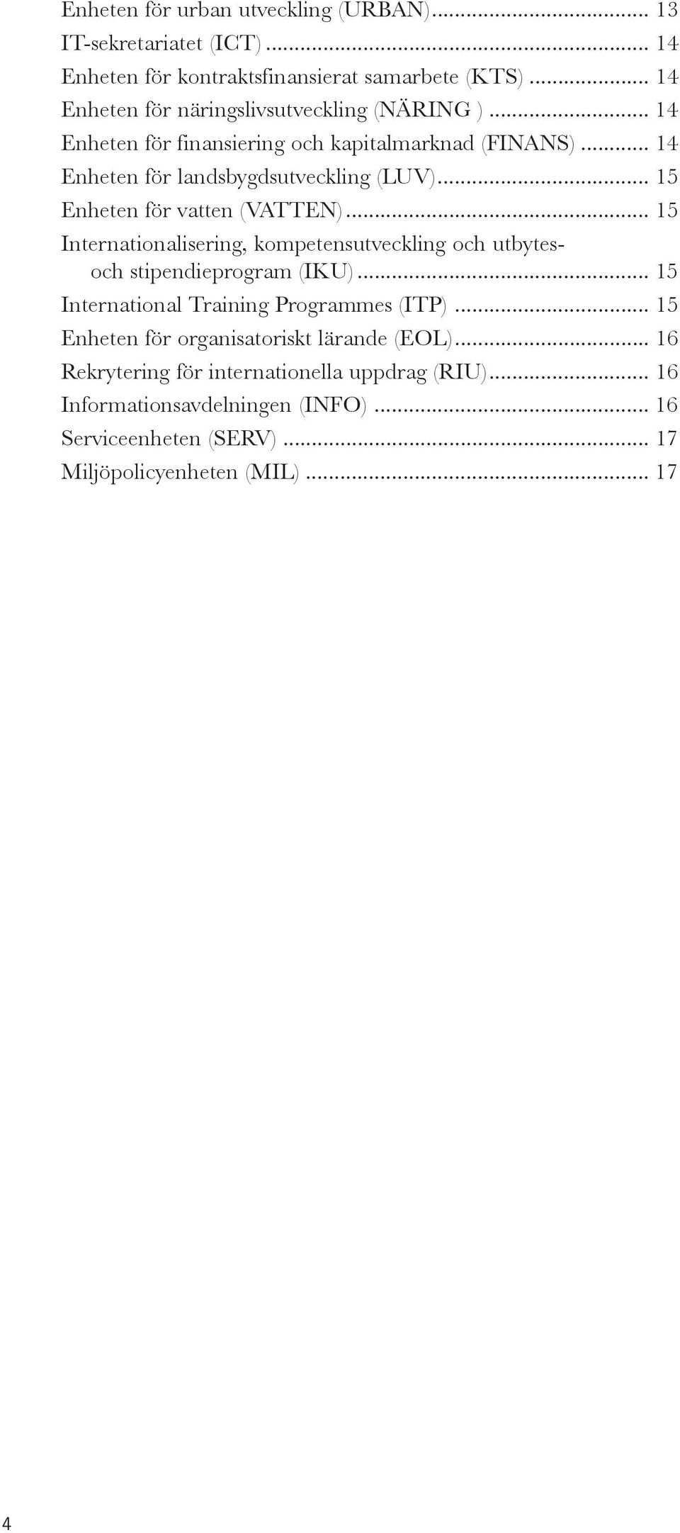 .. 15 Enheten för vatten (VATTEN)... 15 Internationalisering, kompetensutveckling och utbytesoch stipendieprogram (IKU).