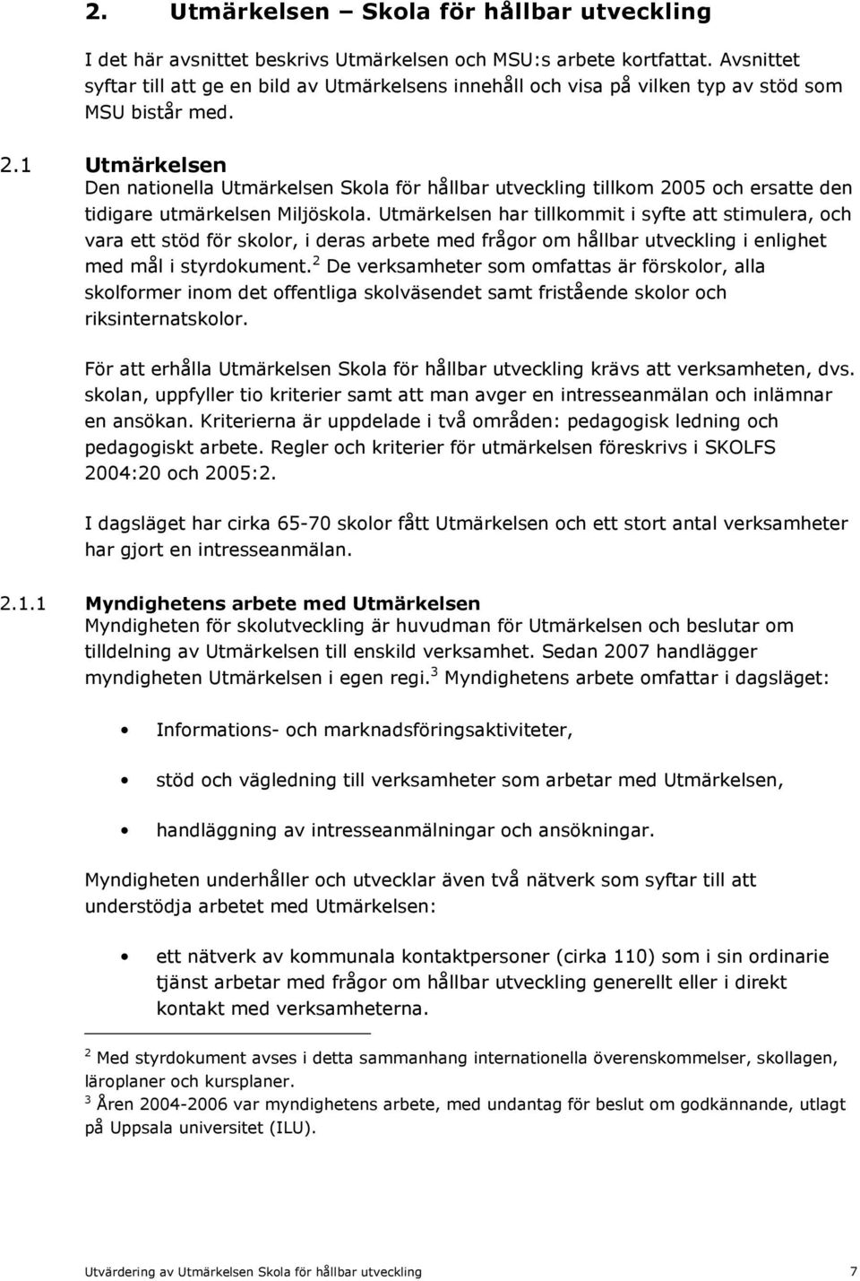 1 Utmärkelsen Den nationella Utmärkelsen Skola för hållbar utveckling tillkom 2005 och ersatte den tidigare utmärkelsen Miljöskola.