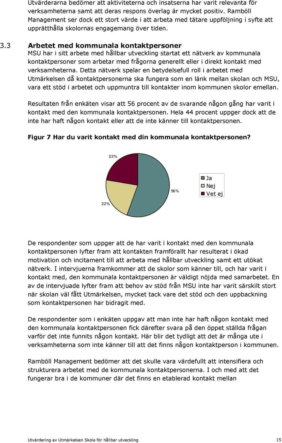 3 Arbetet med kommunala kontaktpersoner MSU har i sitt arbete med hållbar utveckling startat ett nätverk av kommunala kontaktpersoner som arbetar med frågorna generellt eller i direkt kontakt med