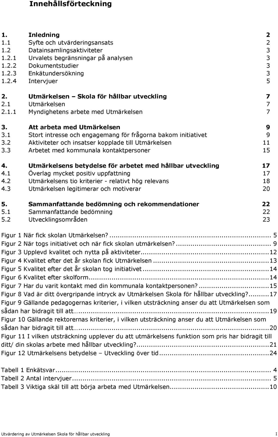 1 Stort intresse och engagemang för frågorna bakom initiativet 9 3.2 Aktiviteter och insatser kopplade till Utmärkelsen 11 3.3 Arbetet med kommunala kontaktpersoner 15 4.