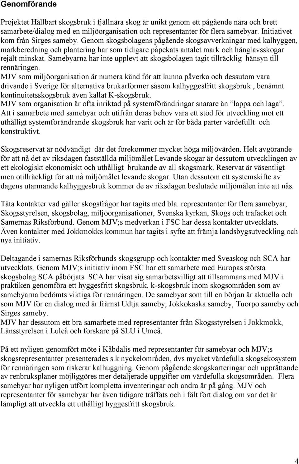 Samebyarna har inte upplevt att skogsbolagen tagit tillräcklig hänsyn till rennäringen.