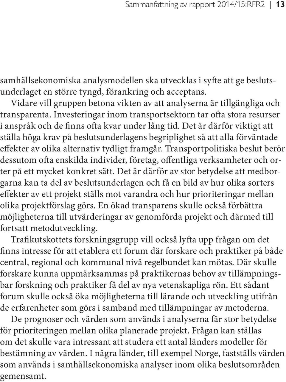 Det är därför viktigt att ställa höga krav på beslutsunderlagens begriplighet så att alla förväntade effekter av olika alternativ tydligt framgår.