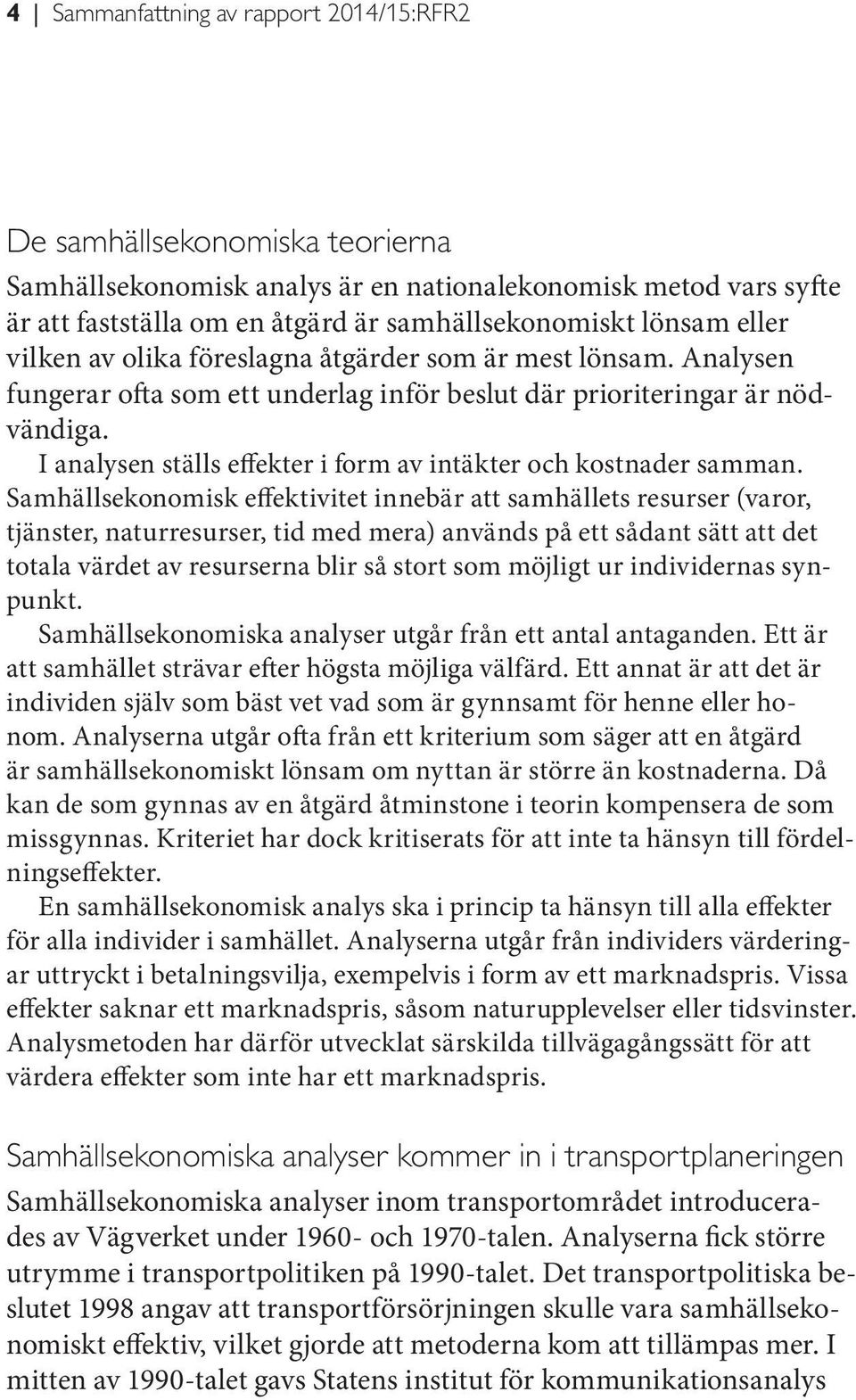 I analysen ställs effekter i form av intäkter och kostnader samman.