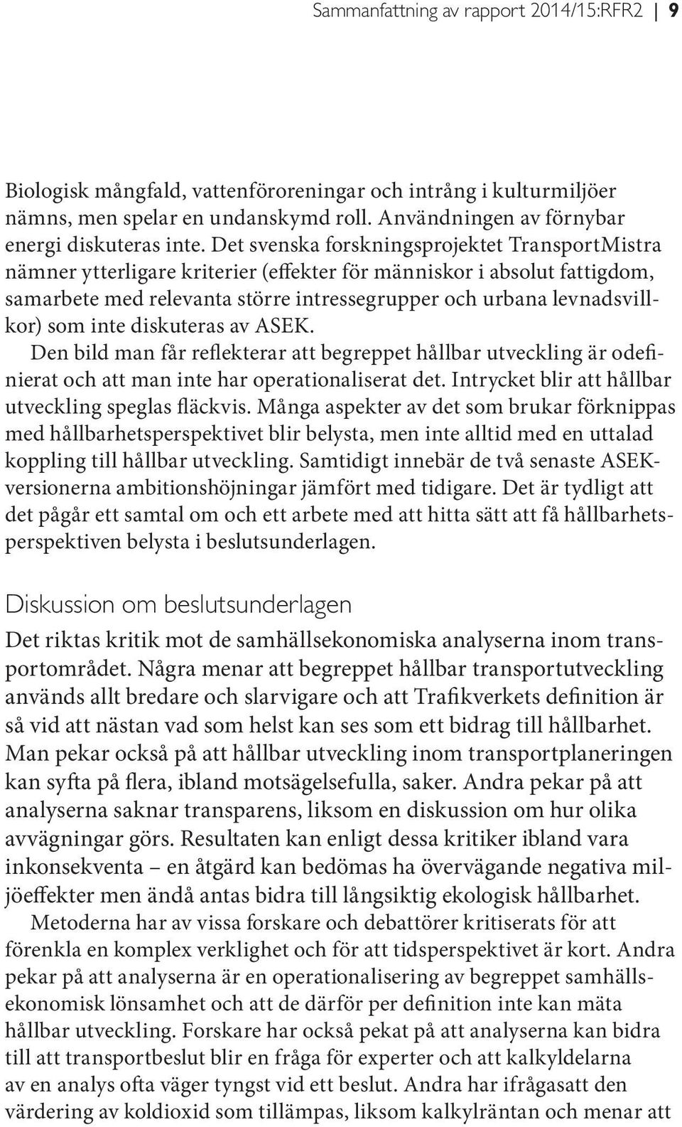 inte diskuteras av ASEK. Den bild man får reflekterar att begreppet hållbar utveckling är odefinierat och att man inte har operationaliserat det.