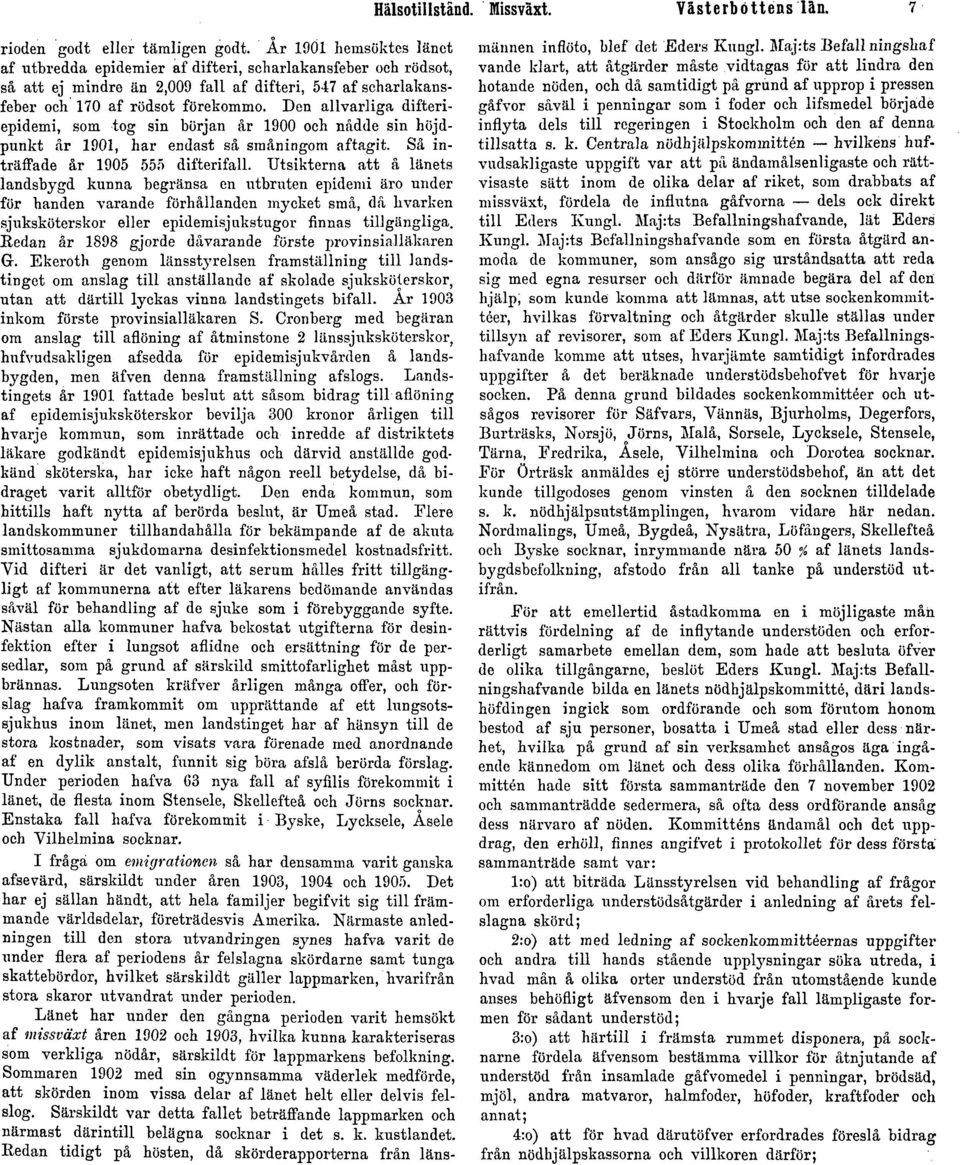 Den allvarliga difteriepidemi, som tog sin början år 1900 och nådde sin höjdpunkt år 1901, har endast så småningom aftagit. Så inträffade år 1905 555 difterifall.