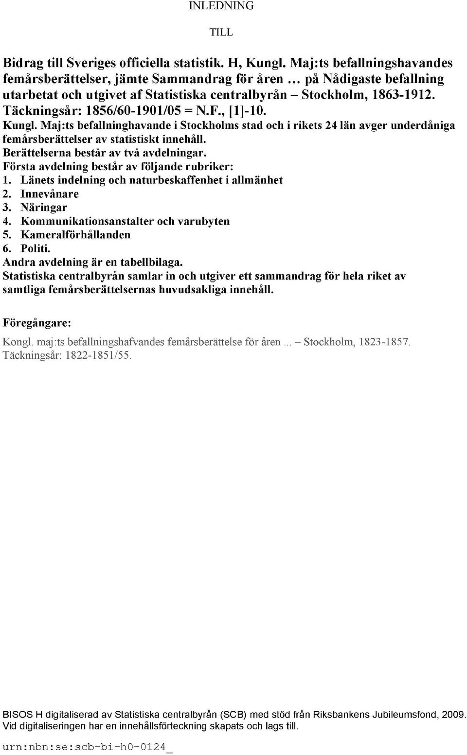 Täckningsår: 1856/60-1901/05 = N.F., [1]-10. Kungl. Maj:ts befallninghavande i Stockholms stad och i rikets 24 län avger underdåniga femårsberättelser av statistiskt innehåll.