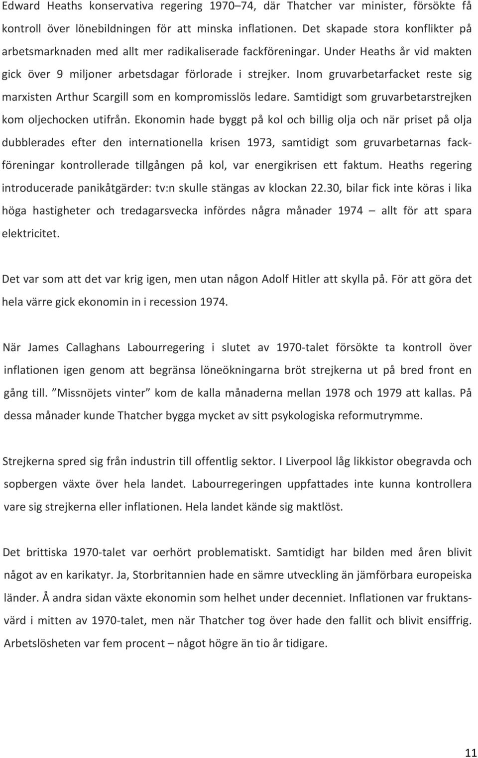 Inom gruvarbetarfacket reste sig marxisten Arthur Scargill som en kompromisslös ledare. Samtidigt som gruvarbetarstrejken kom oljechocken utifrån.