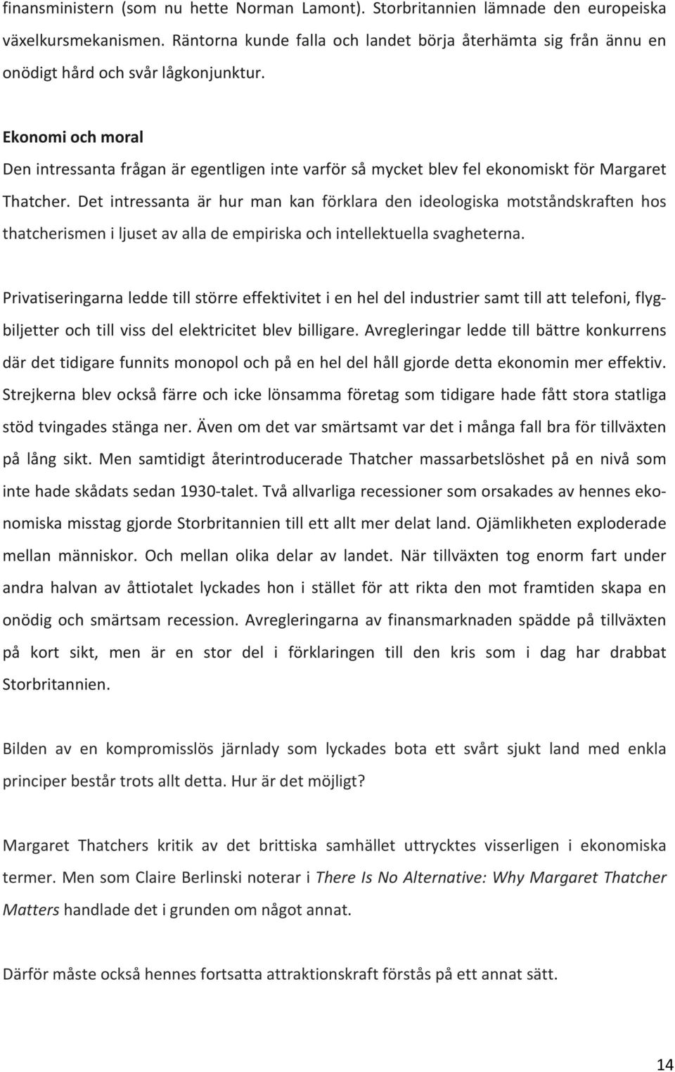 Ekonomi och moral Den intressanta frågan är egentligen inte varför så mycket blev fel ekonomiskt för Margaret Thatcher.