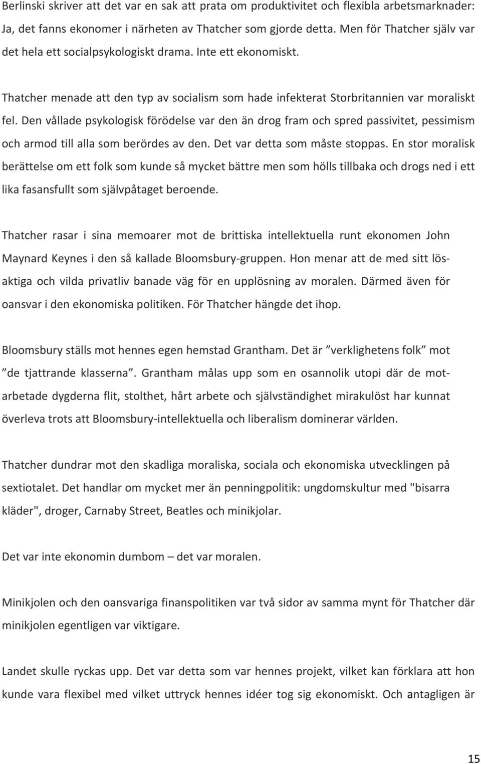 Den vållade psykologisk förödelse var den än drog fram och spred passivitet, pessimism och armod till alla som berördes av den. Det var detta som måste stoppas.