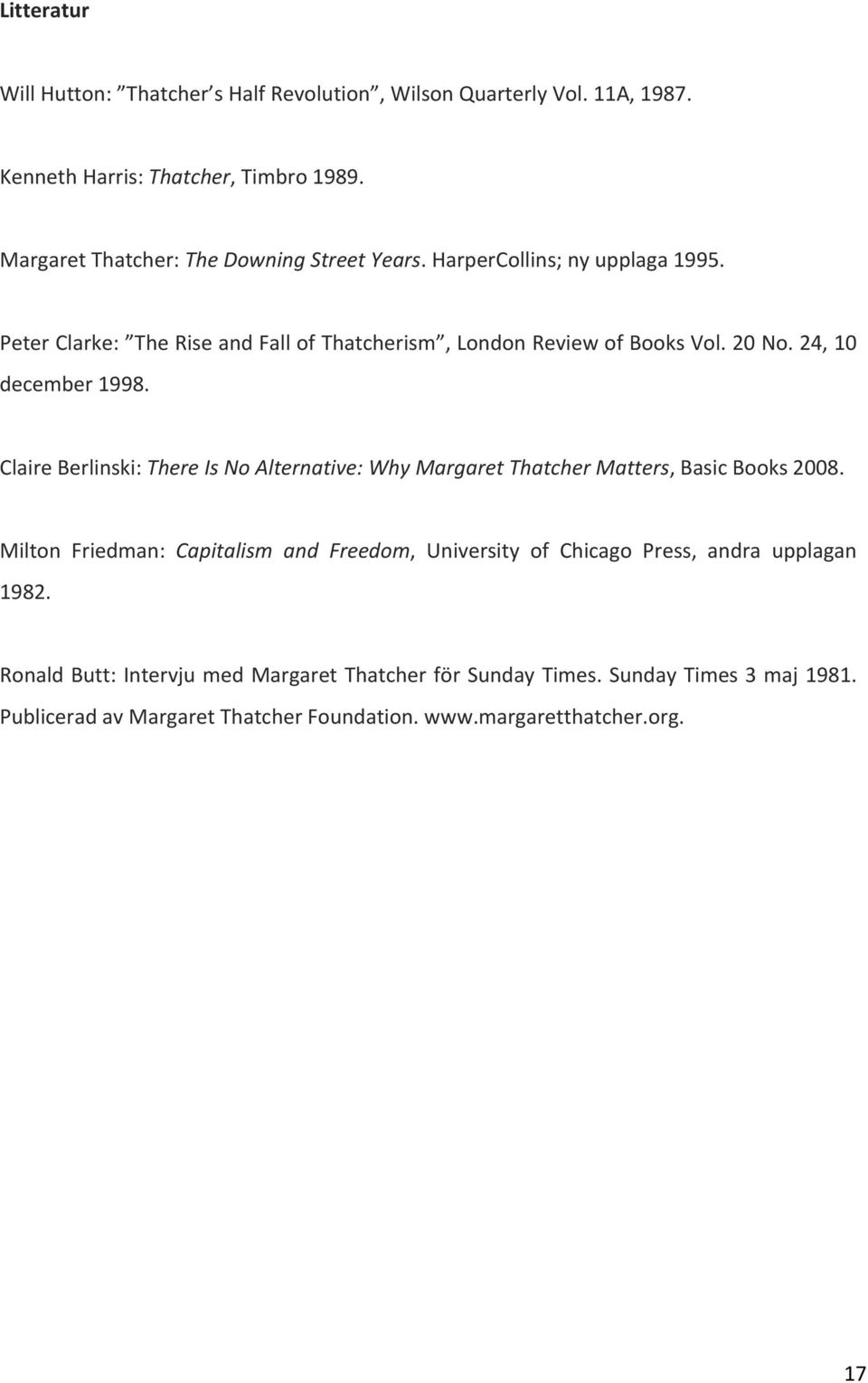 24, 10 december 1998. Claire Berlinski: There Is No Alternative: Why Margaret Thatcher Matters, Basic Books 2008.