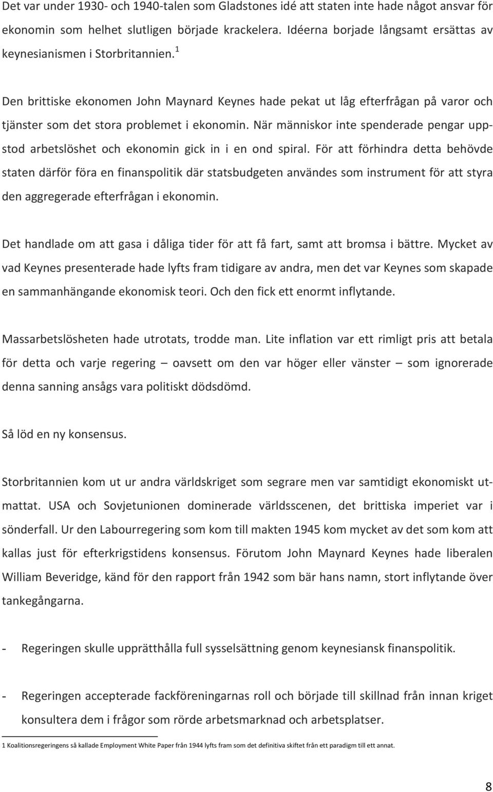 1 Den brittiske ekonomen John Maynard Keynes hade pekat ut låg efterfrågan på varor och tjänster som det stora problemet i ekonomin.