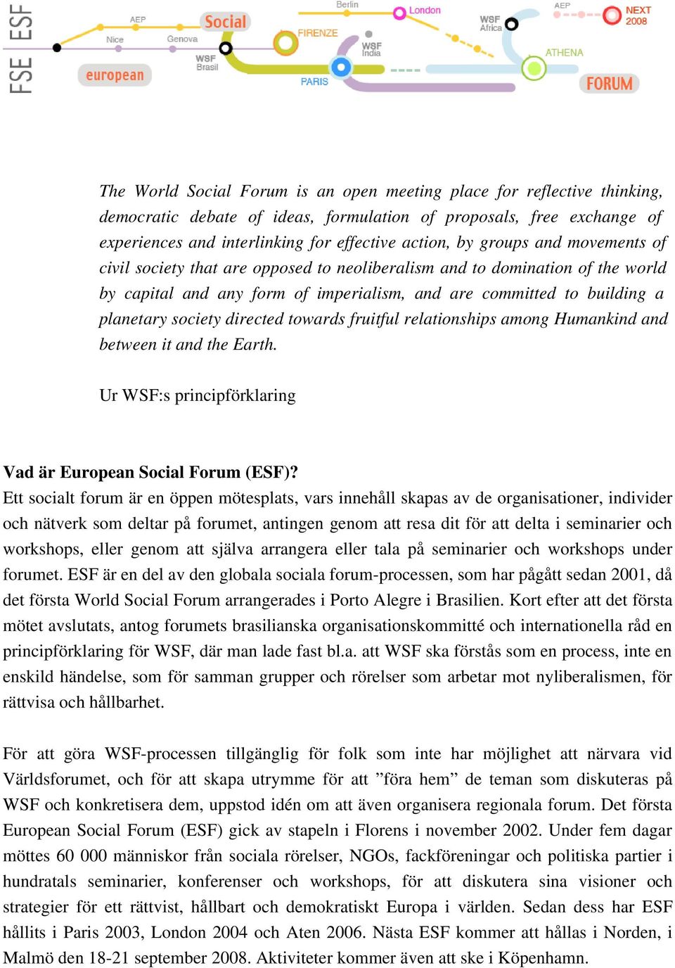 directed towards fruitful relationships among Humankind and between it and the Earth. Ur WSF:s principförklaring Vad är European Social Forum (ESF)?