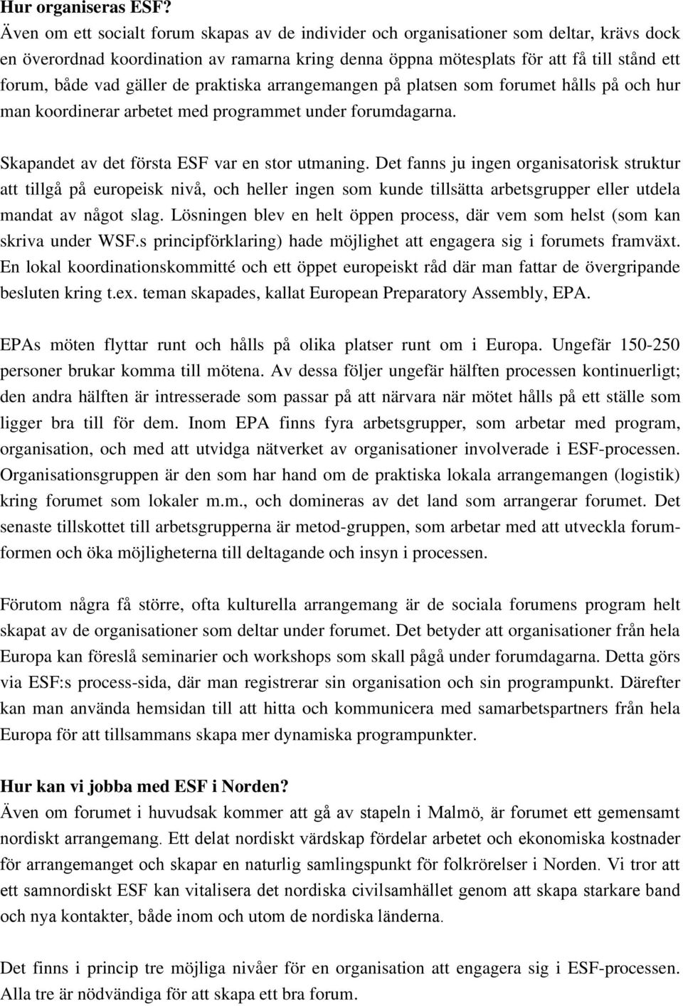 gäller de praktiska arrangemangen på platsen som forumet hålls på och hur man koordinerar arbetet med programmet under forumdagarna. Skapandet av det första ESF var en stor utmaning.