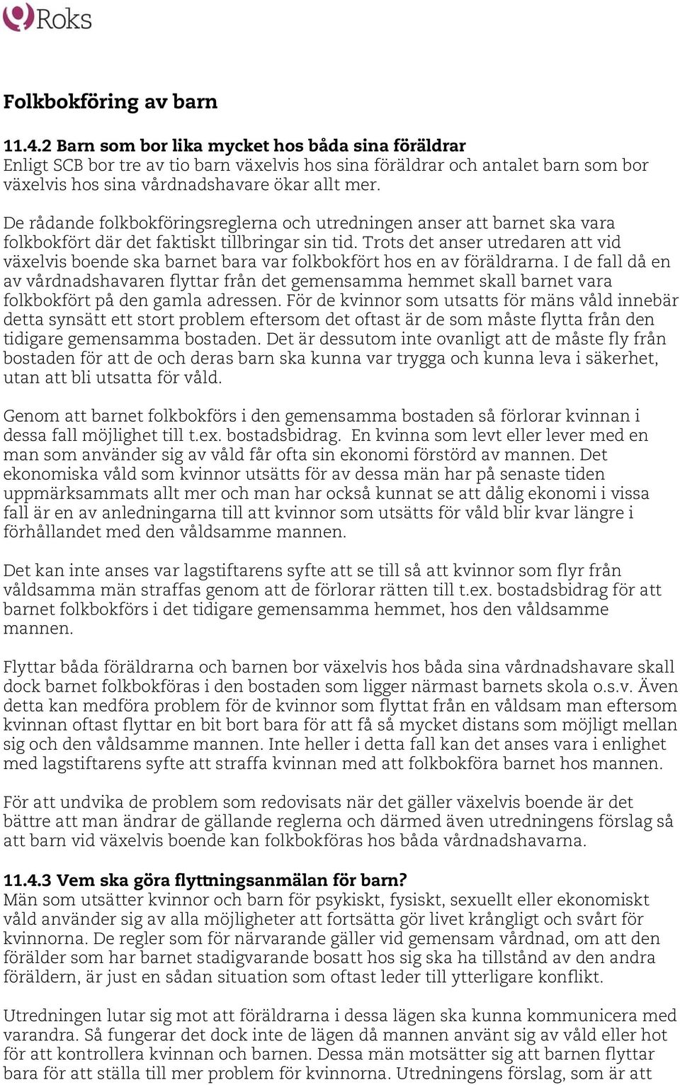 De rådande folkbokföringsreglerna och utredningen anser att barnet ska vara folkbokfört där det faktiskt tillbringar sin tid.