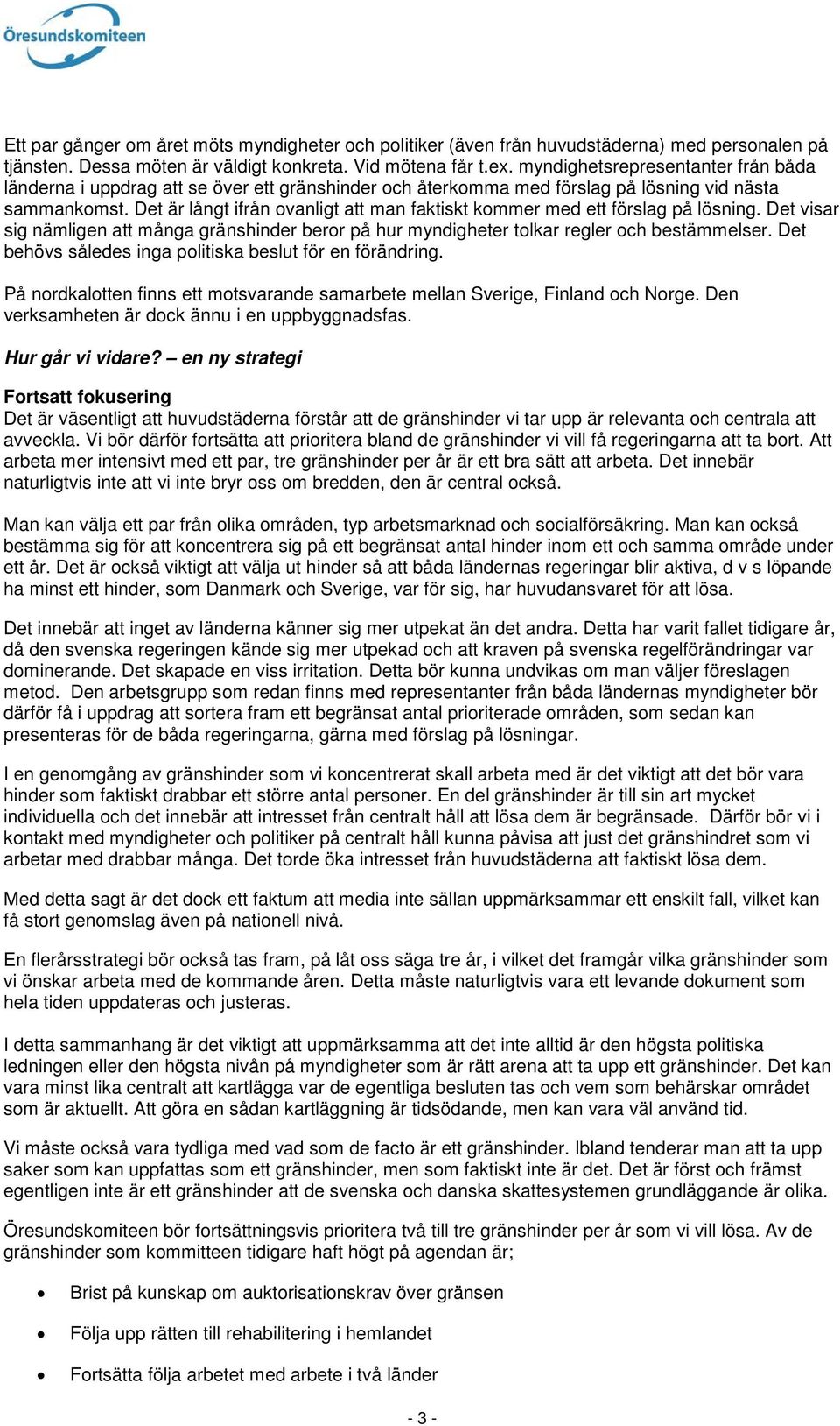 Det är långt ifrån ovanligt att man faktiskt kommer med ett förslag på lösning. Det visar sig nämligen att många gränshinder beror på hur myndigheter tolkar regler och bestämmelser.