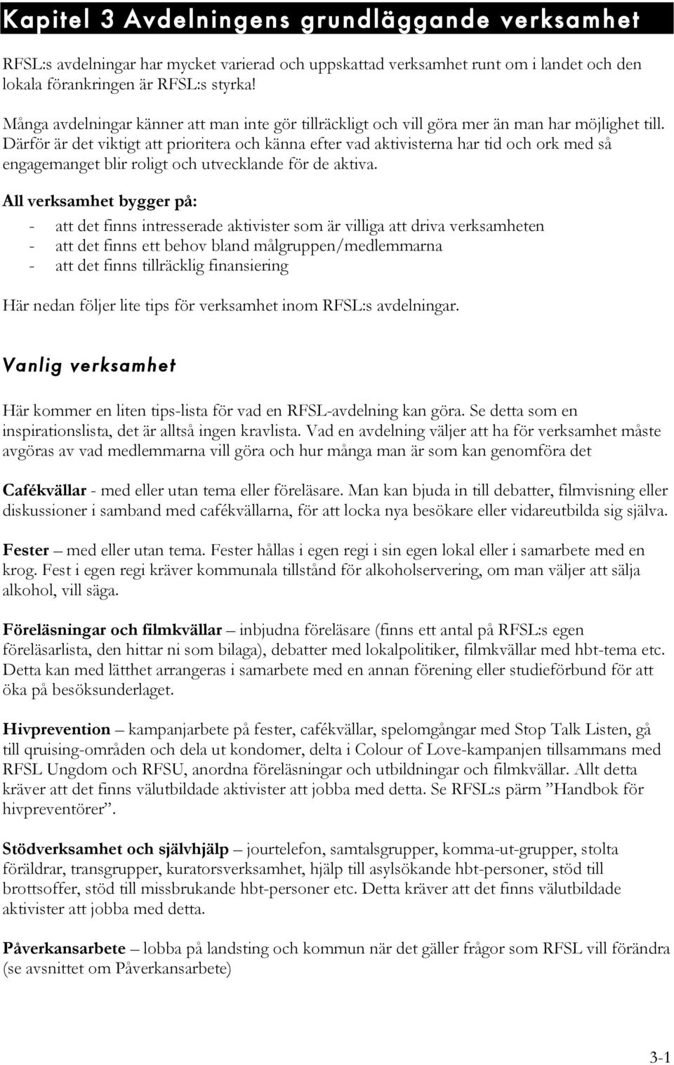 Därför är det viktigt att prioritera och känna efter vad aktivisterna har tid och ork med så engagemanget blir roligt och utvecklande för de aktiva.