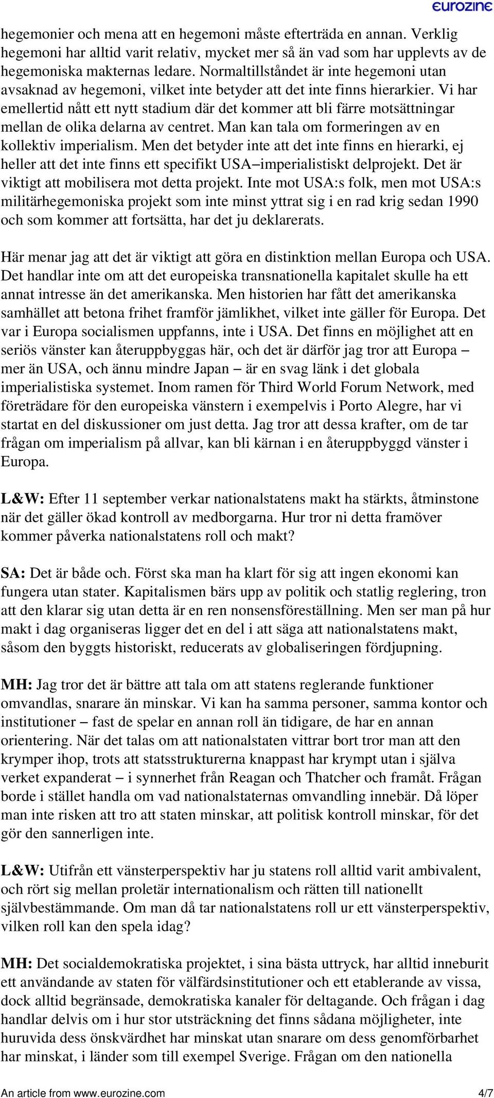 Vi har emellertid nått ett nytt stadium där det kommer att bli färre motsättningar mellan de olika delarna av centret. Man kan tala om formeringen av en kollektiv imperialism.