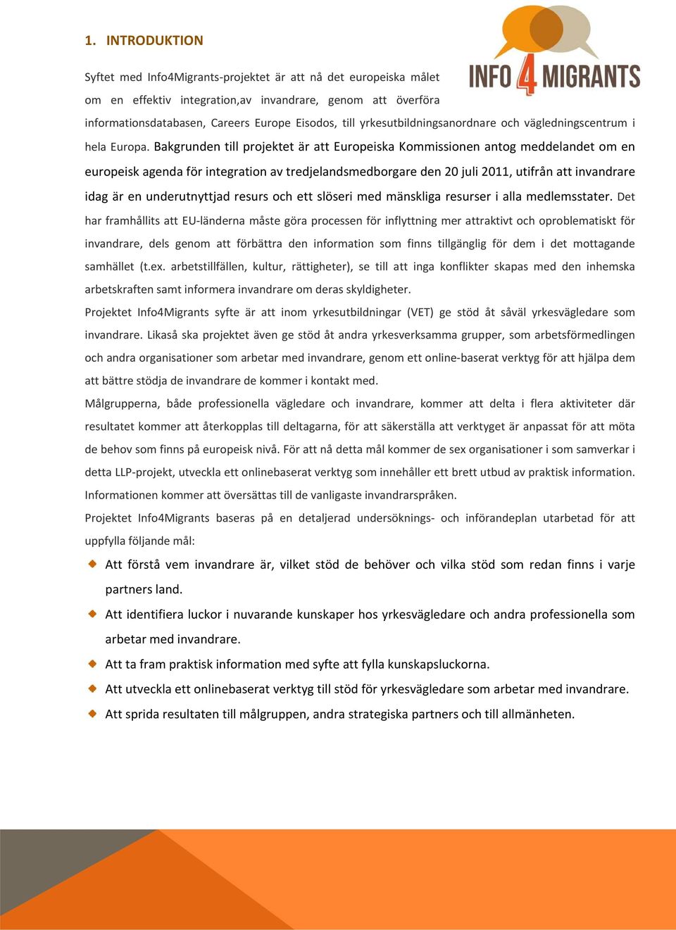 Bakgrunden till projektet är att Europeiska Kommissionen antog meddelandet om en europeisk agenda för integration av tredjelandsmedborgare den 20 juli 2011, utifrån att invandrare idag är en