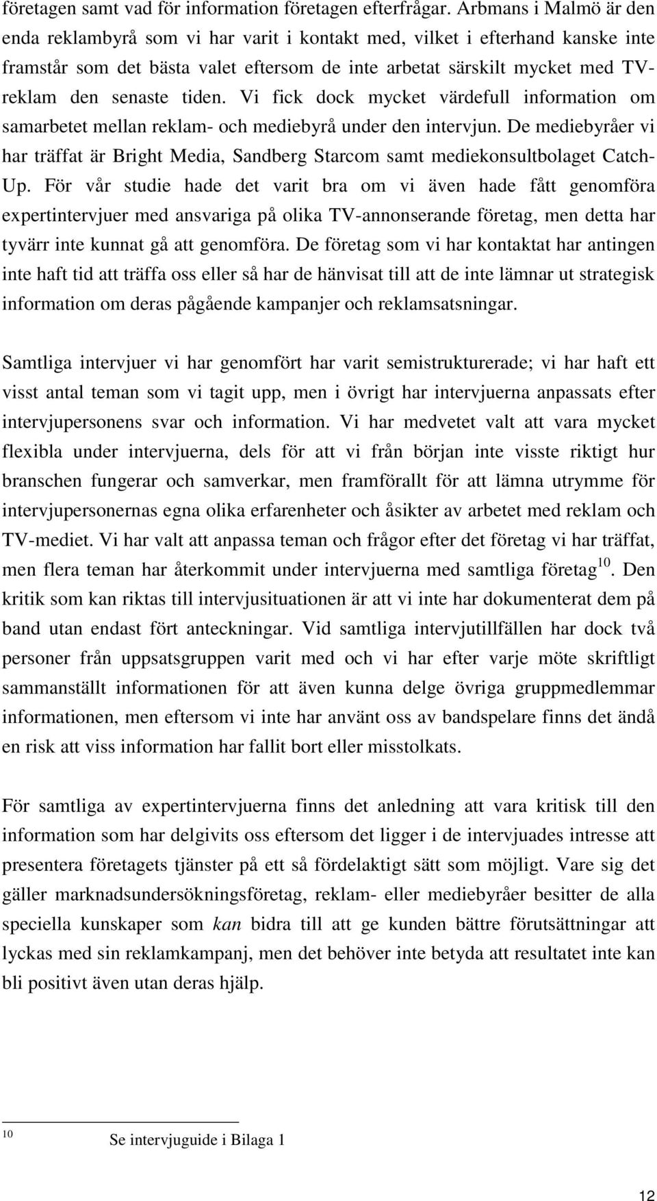 tiden. Vi fick dock mycket värdefull information om samarbetet mellan reklam- och mediebyrå under den intervjun.