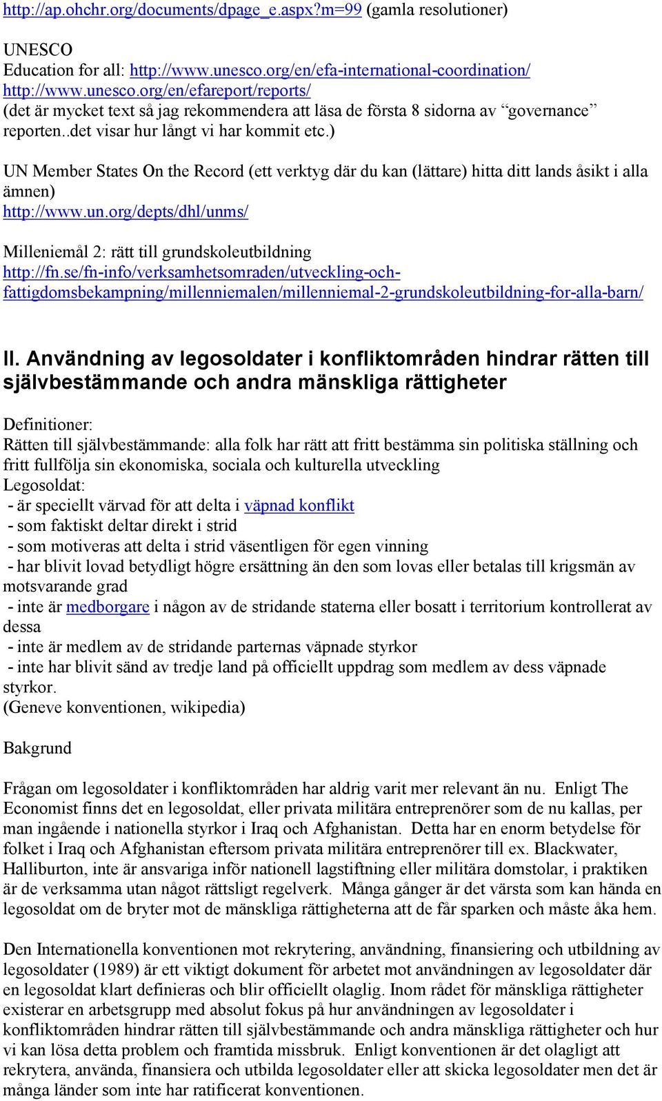 .det visar hur långt vi har kommit etc.) UN Member States On the Record (ett verktyg där du kan (lättare) hitta ditt lands åsikt i alla ämnen) http://www.un.