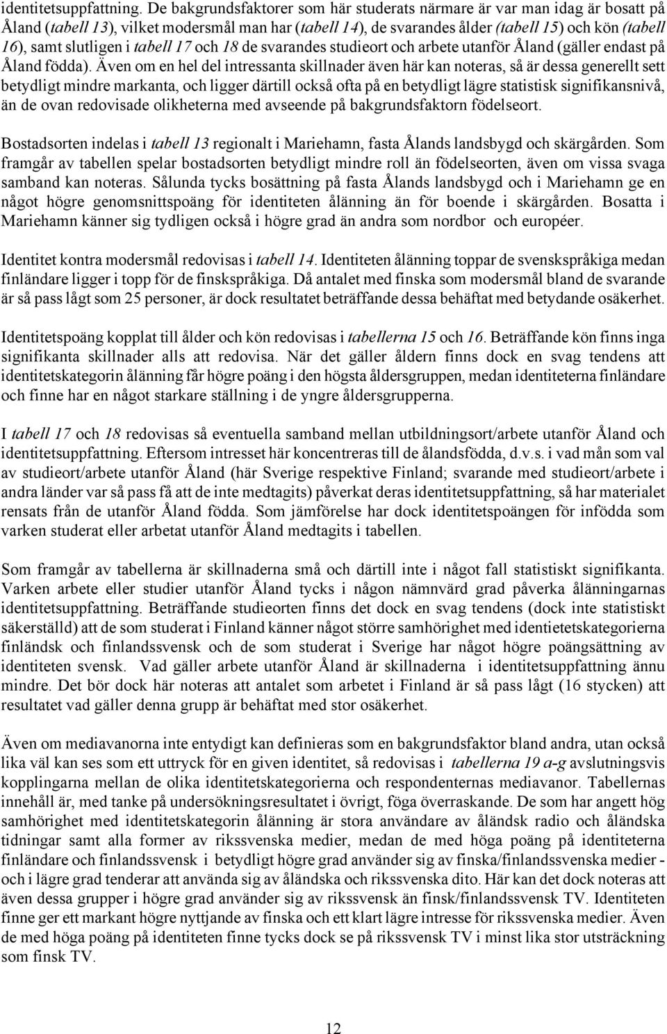 i tabell 17 och 18 de svarandes studieort och arbete utanför Åland (gäller endast på Åland födda).