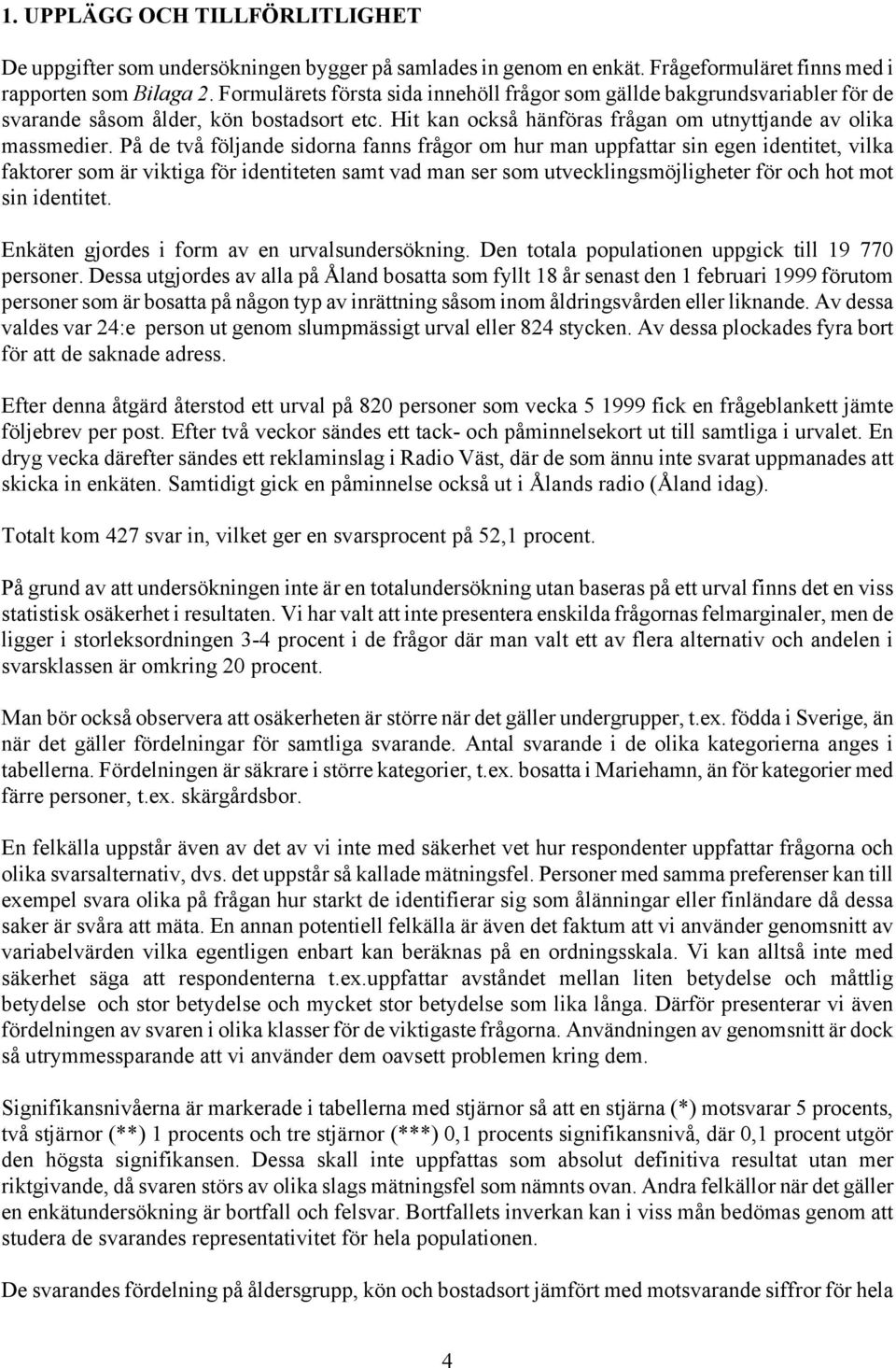 På de två följande sidorna fanns frågor om hur man uppfattar sin egen identitet, vilka faktorer som är viktiga för identiteten samt vad man ser som utvecklingsmöjligheter för och hot mot sin